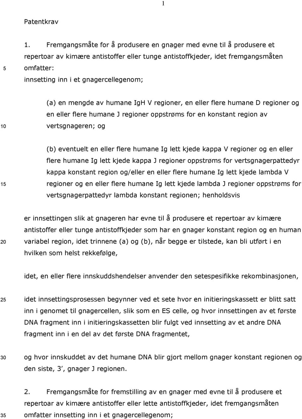 (a) en mengde av humane IgH V regioner, en eller flere humane D regioner og en eller flere humane J regioner oppstrøms for en konstant region av vertsgnageren; og (b) eventuelt en eller flere humane