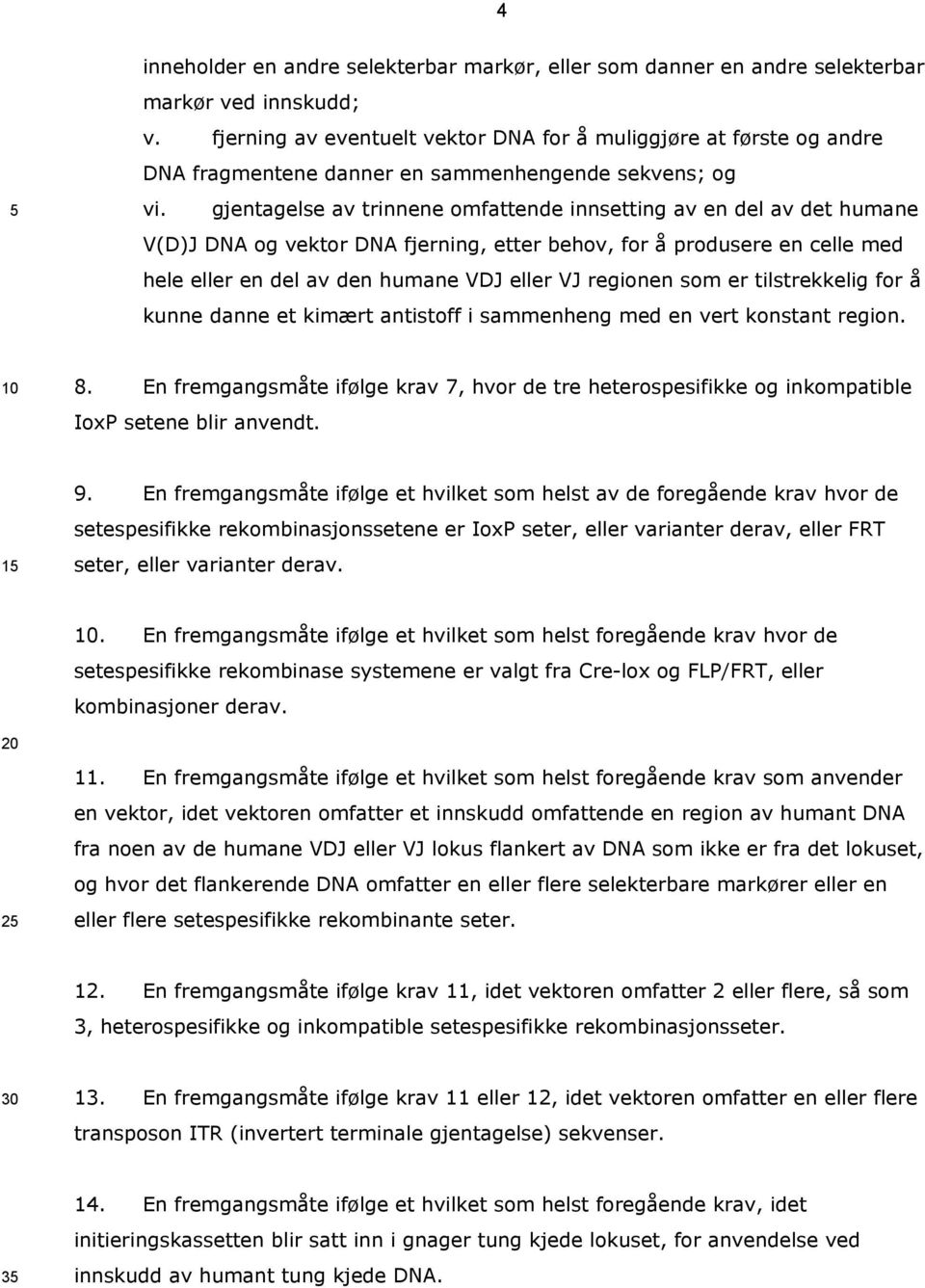 gjentagelse av trinnene omfattende innsetting av en del av det humane V(D)J DNA og vektor DNA fjerning, etter behov, for å produsere en celle med hele eller en del av den humane VDJ eller VJ regionen