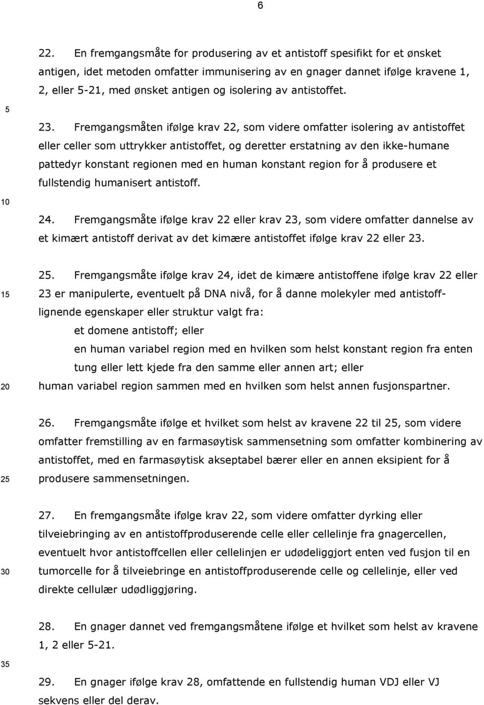 Fremgangsmåten ifølge krav 22, som videre omfatter isolering av antistoffet eller celler som uttrykker antistoffet, og deretter erstatning av den ikke-humane pattedyr konstant regionen med en human