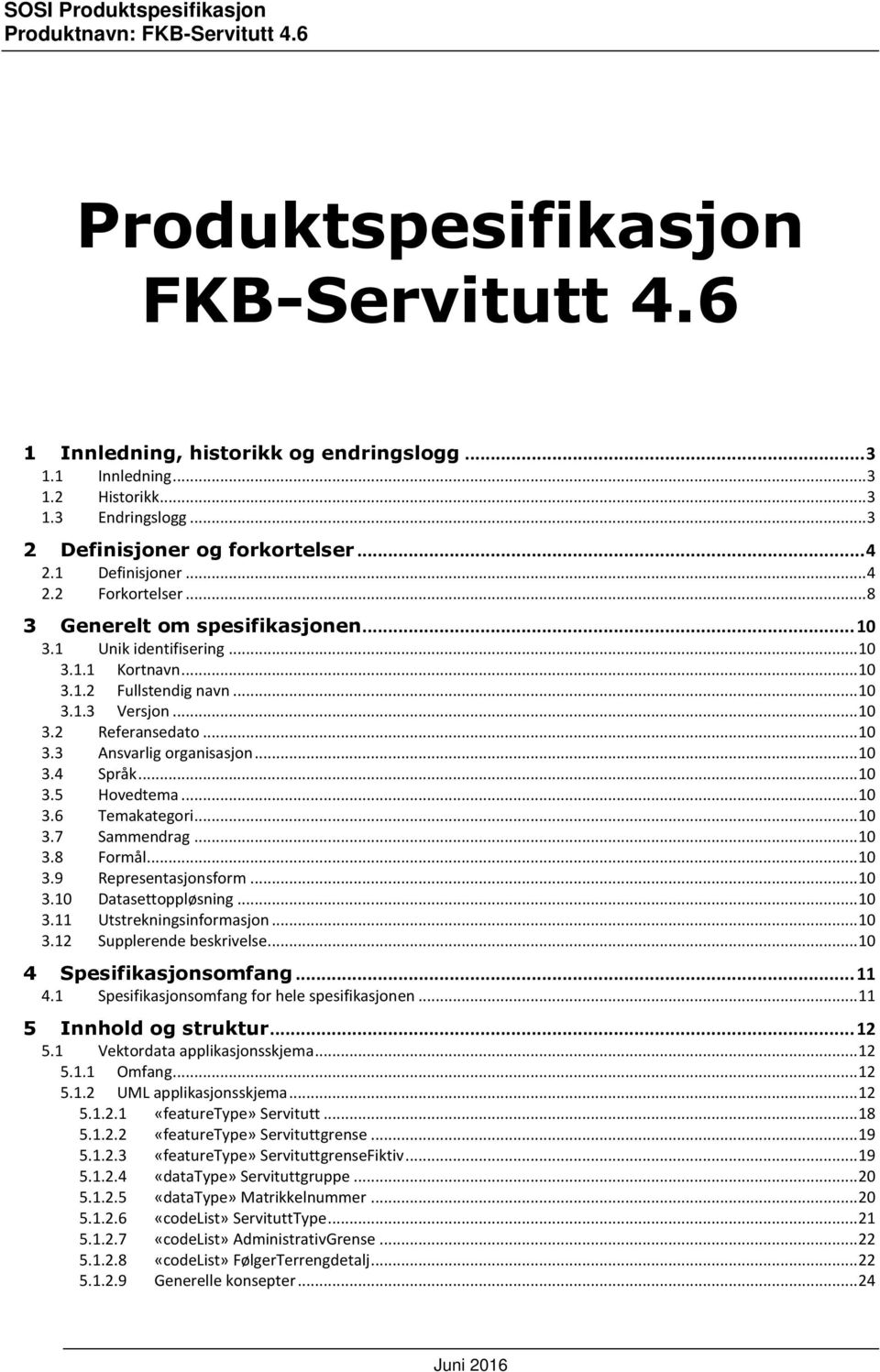 .. 10 3.3 Ansvarlig organisasjon... 10 3.4 Språk... 10 3.5 Hovedtema... 10 3.6 Temakategori... 10 3.7 Sammendrag... 10 3.8 Formål... 10 3.9 Representasjonsform... 10 3.10 Datasettoppløsning... 10 3.11 Utstrekningsinformasjon.