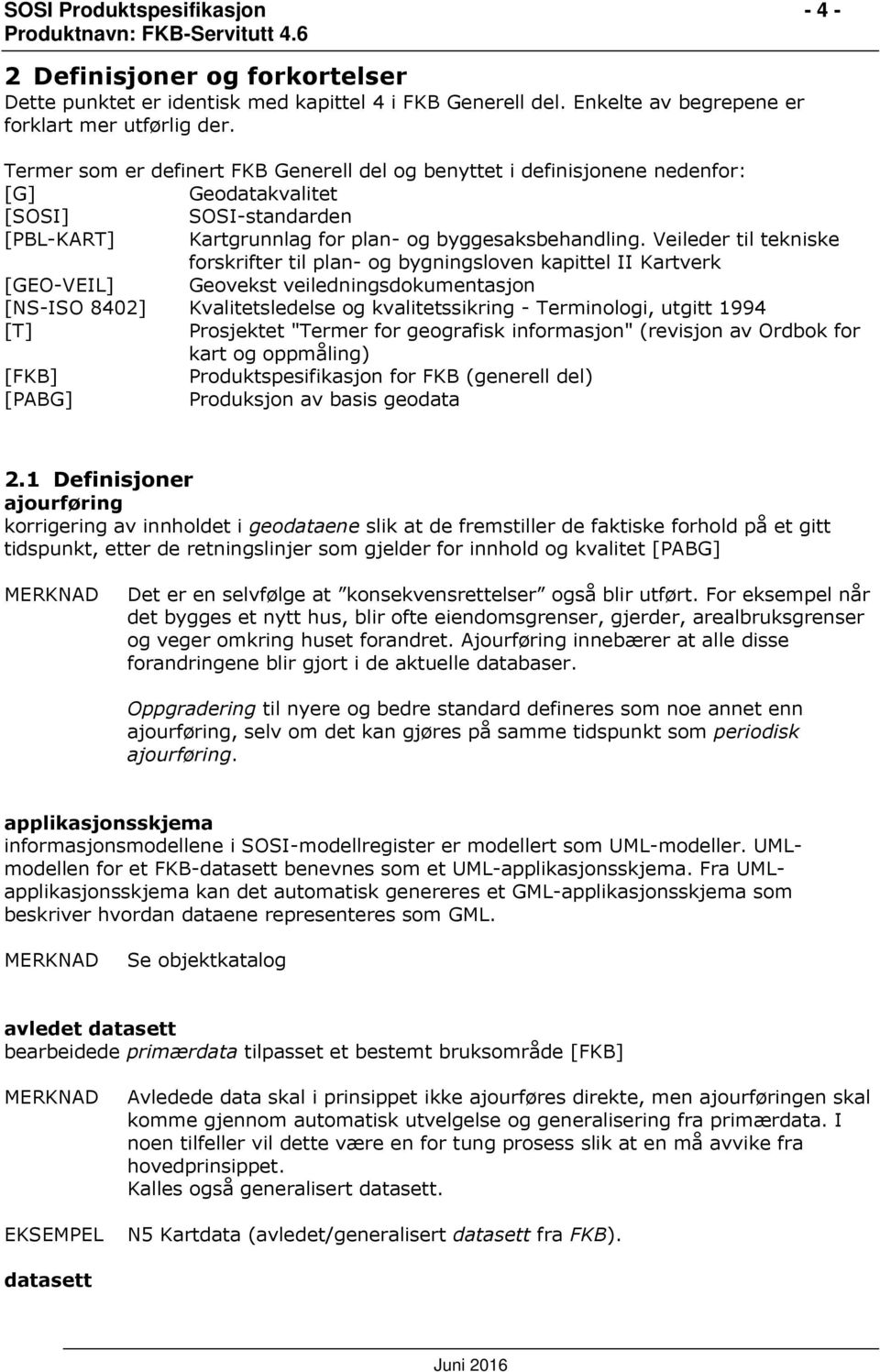 Veileder til tekniske forskrifter til plan- og bygningsloven kapittel II Kartverk [GEO-VEIL] Geovekst veiledningsdokumentasjon [NS-ISO 8402] Kvalitetsledelse og kvalitetssikring - Terminologi, utgitt