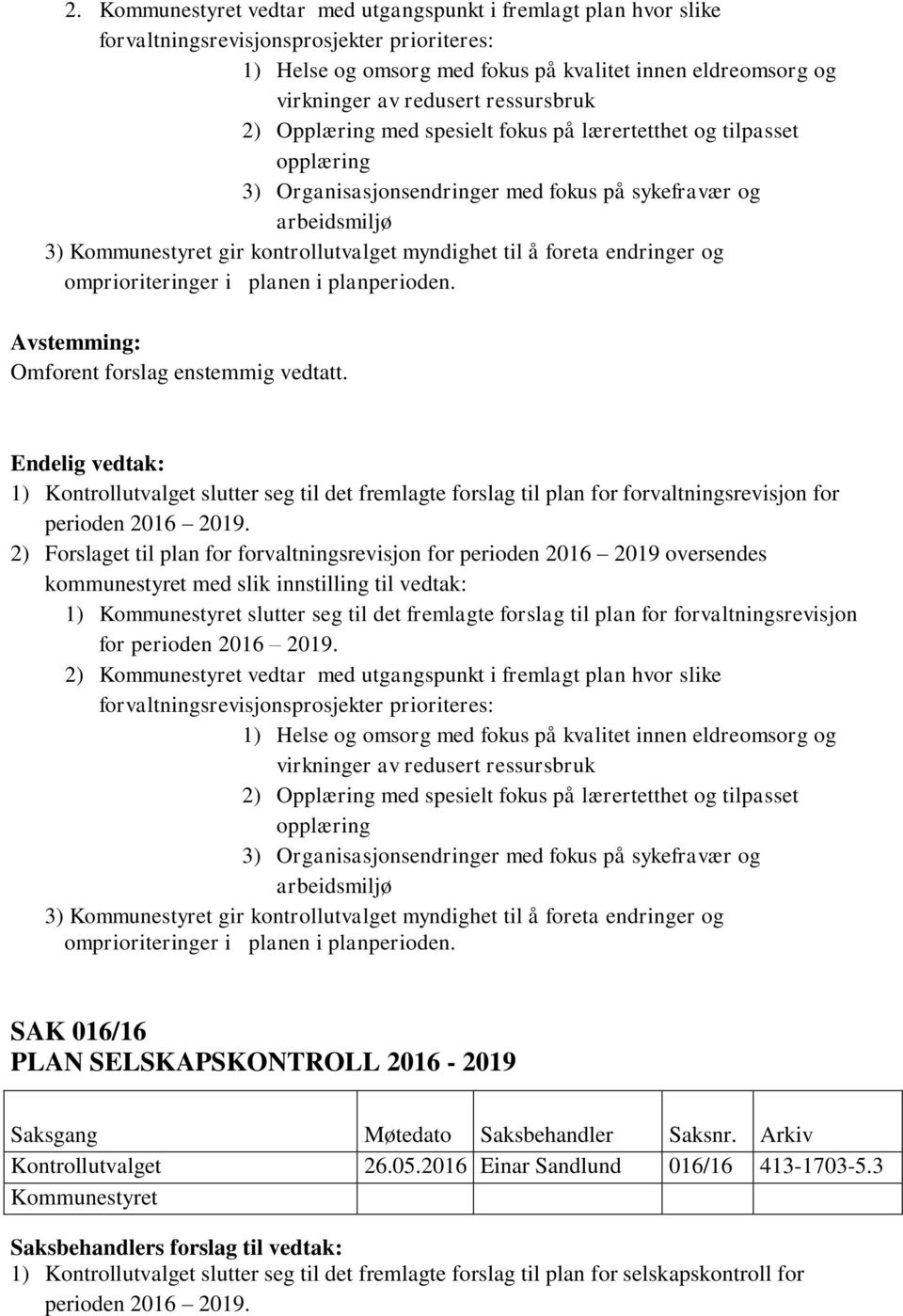 til å foreta endringer og Avstemming: Omforent forslag enstemmig vedtatt.