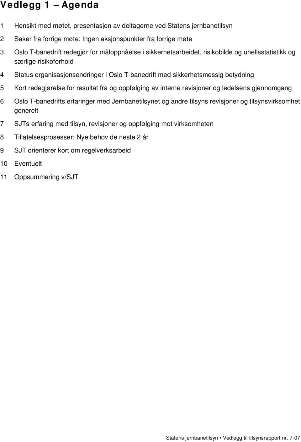 resultat fra og oppfølging av interne revisjoner og ledelsens gjennomgang 6 Oslo T-banedrifts erfaringer med Jernbanetilsynet og andre tilsyns revisjoner og tilsynsvirksomhet generelt 7 SJTs erfaring