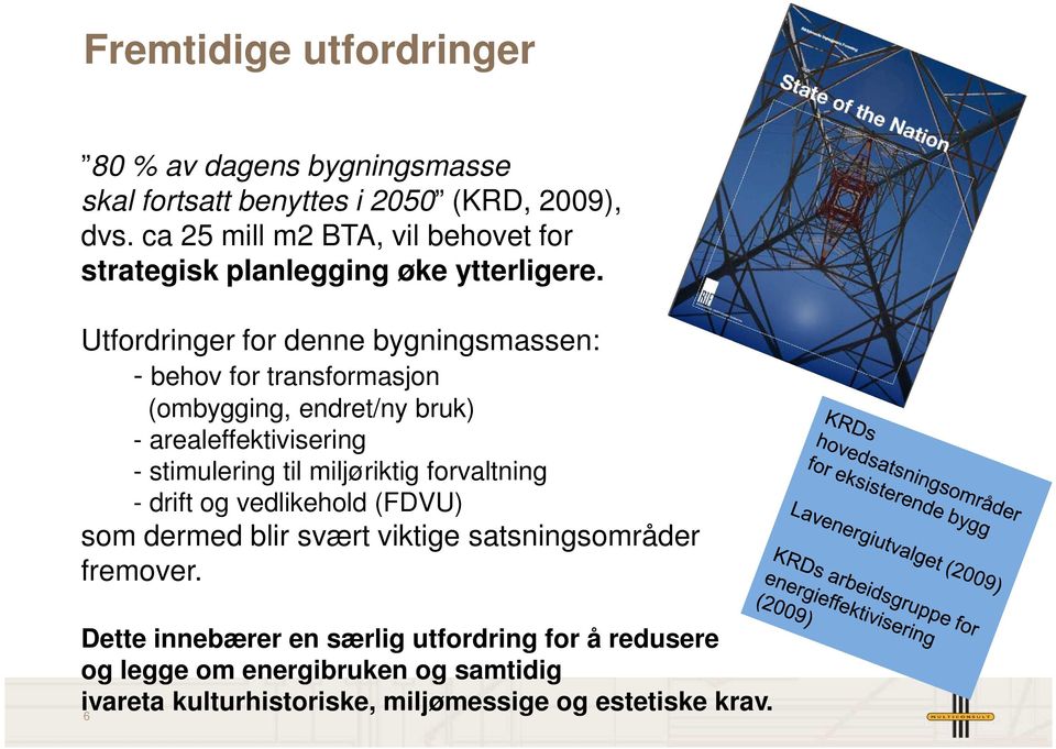 Utfordringer for denne bygningsmassen: - behov for transformasjon (ombygging, endret/ny bruk) - arealeffektivisering - stimulering til