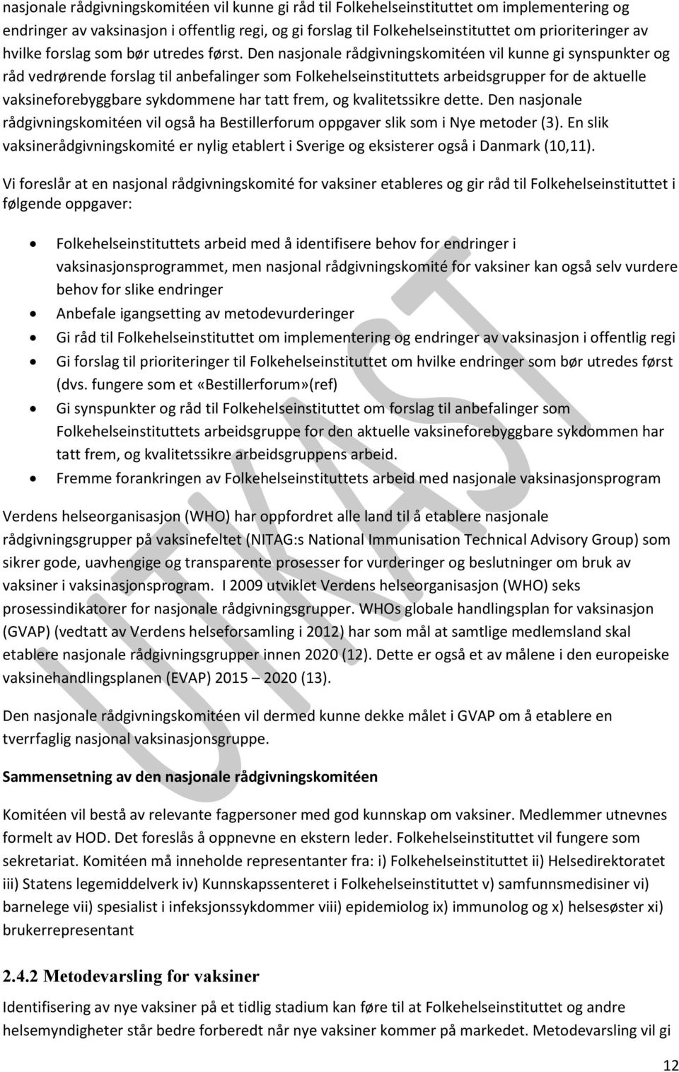 Den nasjonale rådgivningskomitéen vil kunne gi synspunkter og råd vedrørende forslag til anbefalinger som Folkehelseinstituttets arbeidsgrupper for de aktuelle vaksineforebyggbare sykdommene har tatt