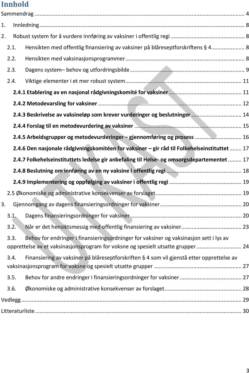 .. 11 2.4.2 Metodevarsling for vaksiner... 12 2.4.3 Beskrivelse av vaksineløp som krever vurderinger og beslutninger... 14 2.4.4 Forslag til en metodevurdering av vaksiner... 15 2.4.5 Arbeidsgrupper og metodevurderinger gjennomføring og prosess.