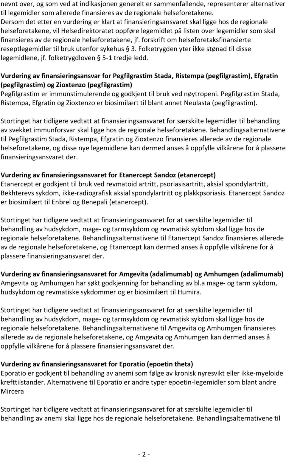 de regionale helseforetakene, jf. forskrift om helseforetaksfinansierte reseptlegemidler til bruk utenfor sykehus 3. Folketrygden yter ikke stønad til disse legemidlene, jf.