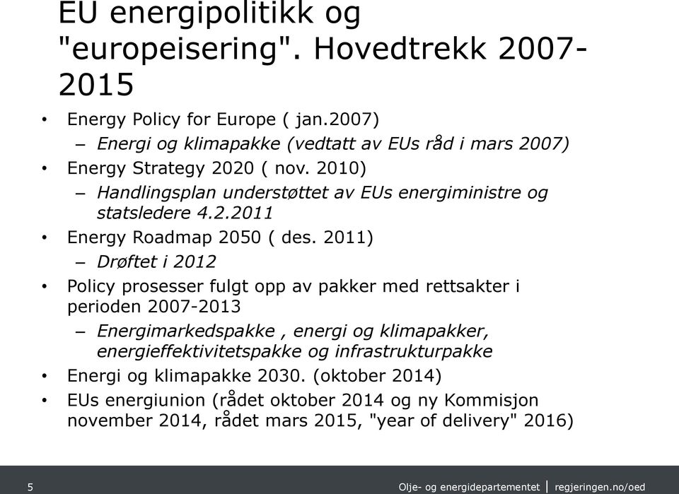 2010) Handlingsplan understøttet av EUs energiministre og statsledere 4.2.2011 Energy Roadmap 2050 ( des.
