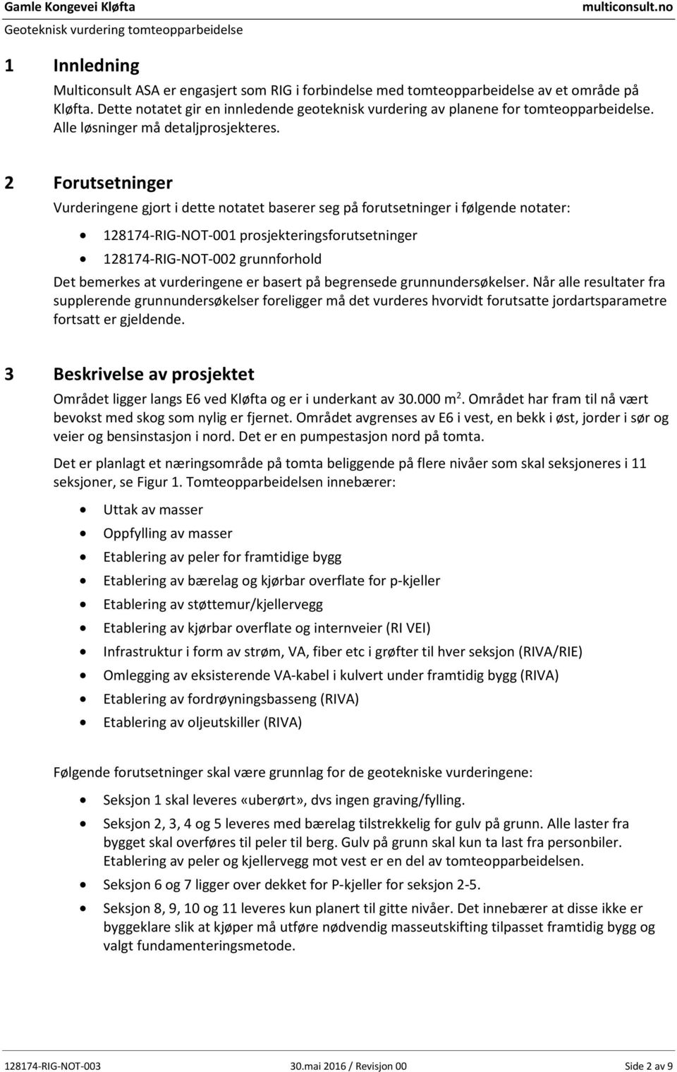 2 Forutsetninger Vurderingene gjort i dette notatet baserer seg på forutsetninger i følgende notater: 128174-RIG-NOT-001 prosjekteringsforutsetninger 128174-RIG-NOT-002 grunnforhold Det bemerkes at