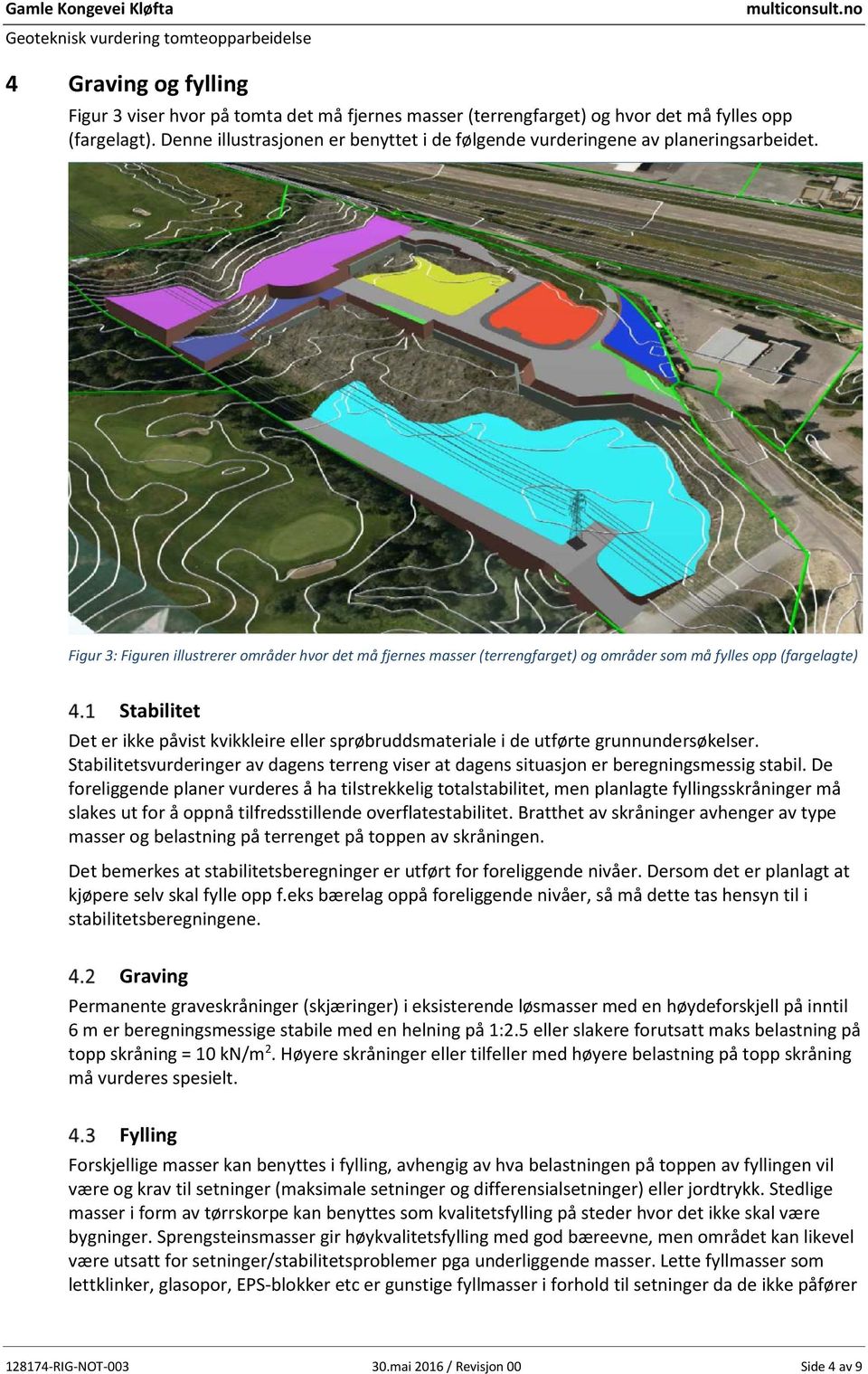 Figur 3: Figuren illustrerer områder hvor det må fjernes masser (terrengfarget) og områder som må fylles opp (fargelagte) Stabilitet Det er ikke påvist kvikkleire eller sprøbruddsmateriale i de