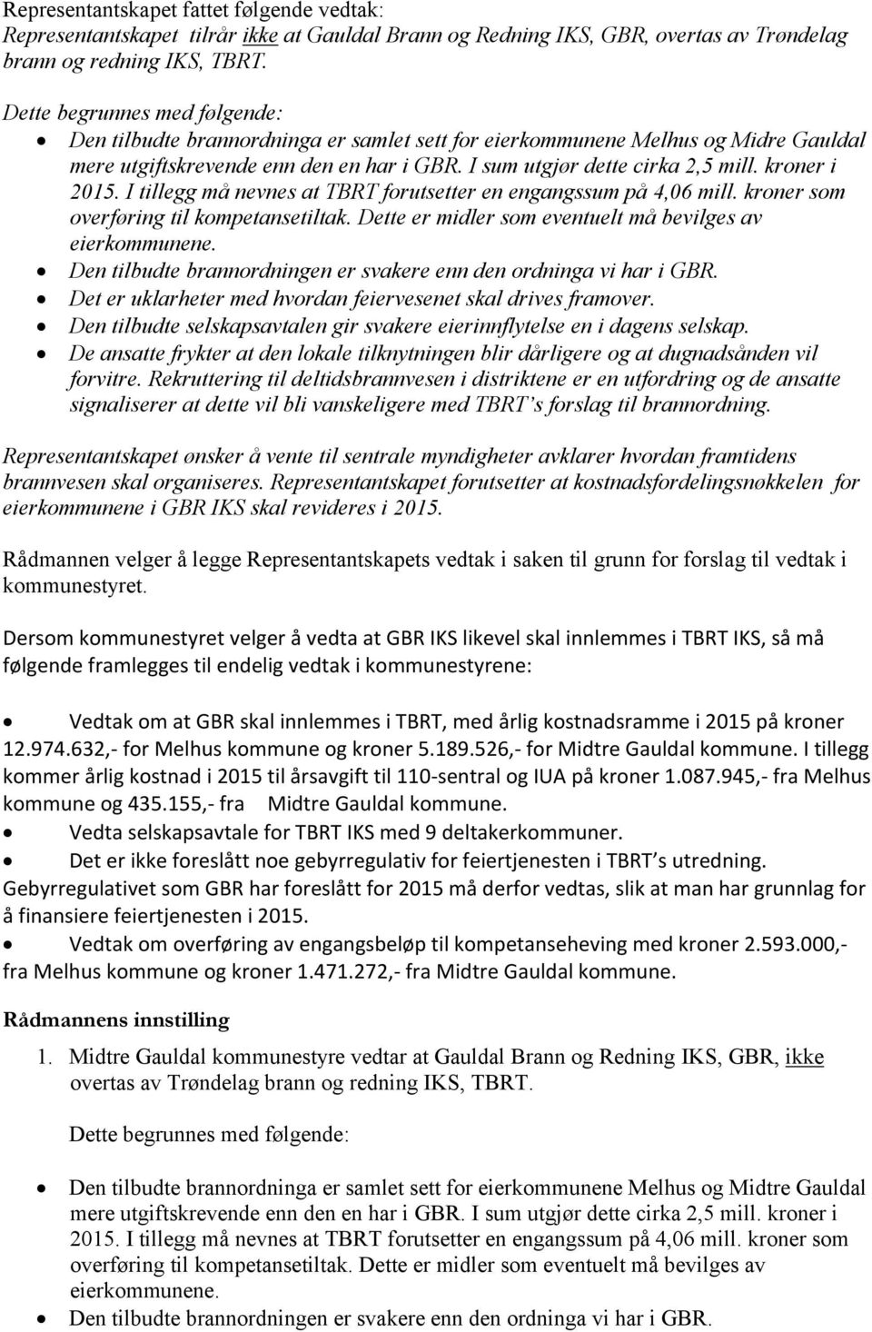 kroner i 2015. I tillegg må nevnes at TBRT forutsetter en engangssum på 4,06 mill. kroner som overføring til kompetansetiltak. Dette er midler som eventuelt må bevilges av eierkommunene.