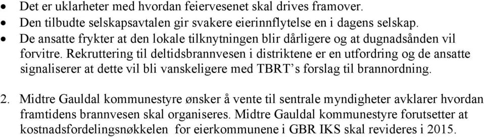 Rekruttering til deltidsbrannvesen i distriktene er en utfordring og de ansatte signaliserer at dette vil bli vanskeligere med TBRT s forslag til brannordning. 2.