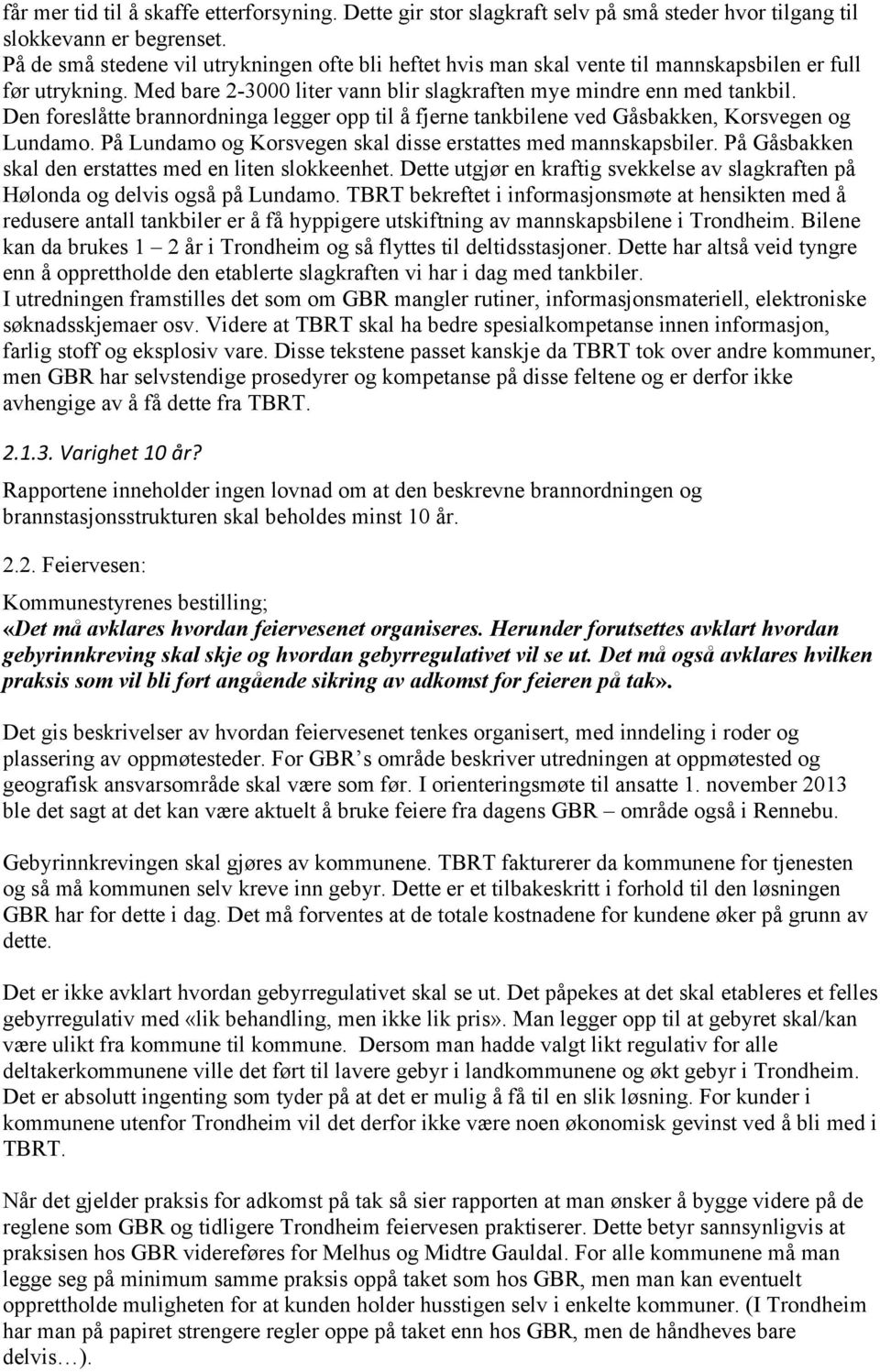 Den foreslåtte brannordninga legger opp til å fjerne tankbilene ved Gåsbakken, Korsvegen og Lundamo. På Lundamo og Korsvegen skal disse erstattes med mannskapsbiler.