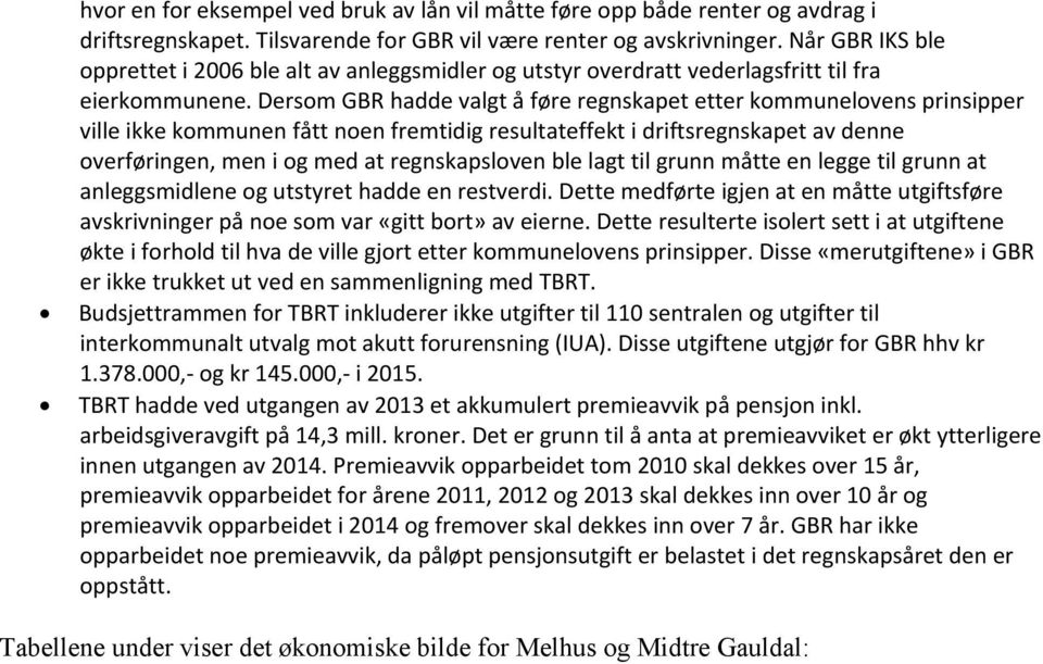 Dersom GBR hadde valgt å føre regnskapet etter kommunelovens prinsipper ville ikke kommunen fått noen fremtidig resultateffekt i driftsregnskapet av denne overføringen, men i og med at regnskapsloven