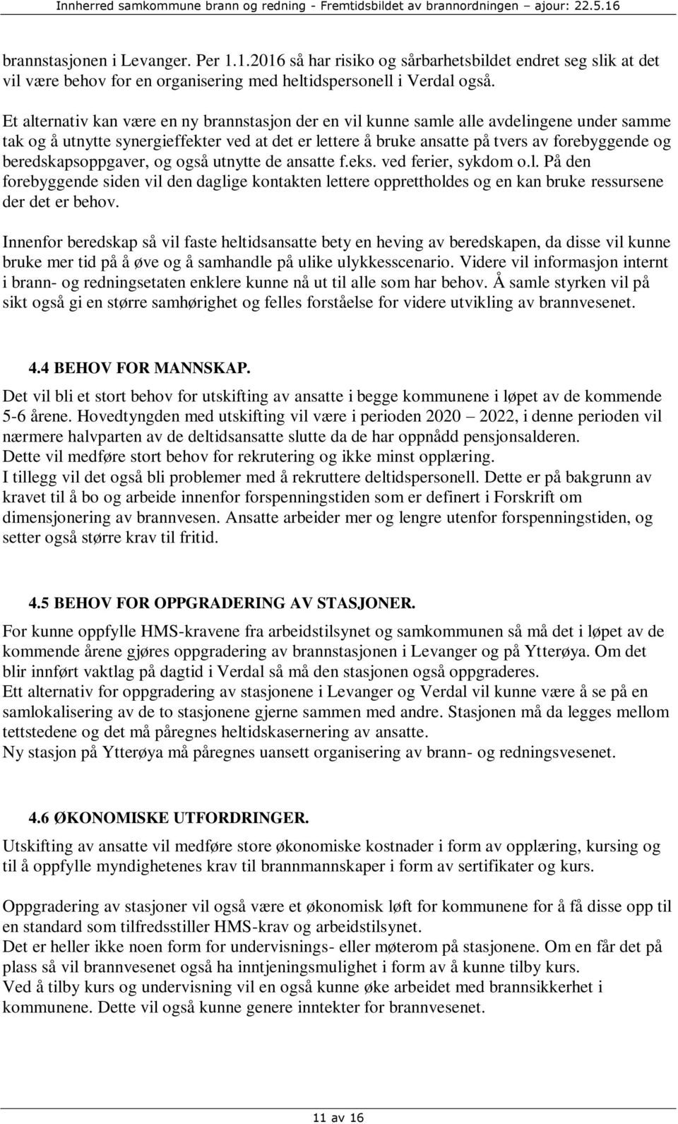 beredskapsoppgaver, og også utnytte de ansatte f.eks. ved ferier, sykdom o.l. På den forebyggende siden vil den daglige kontakten lettere opprettholdes og en kan bruke ressursene der det er behov.