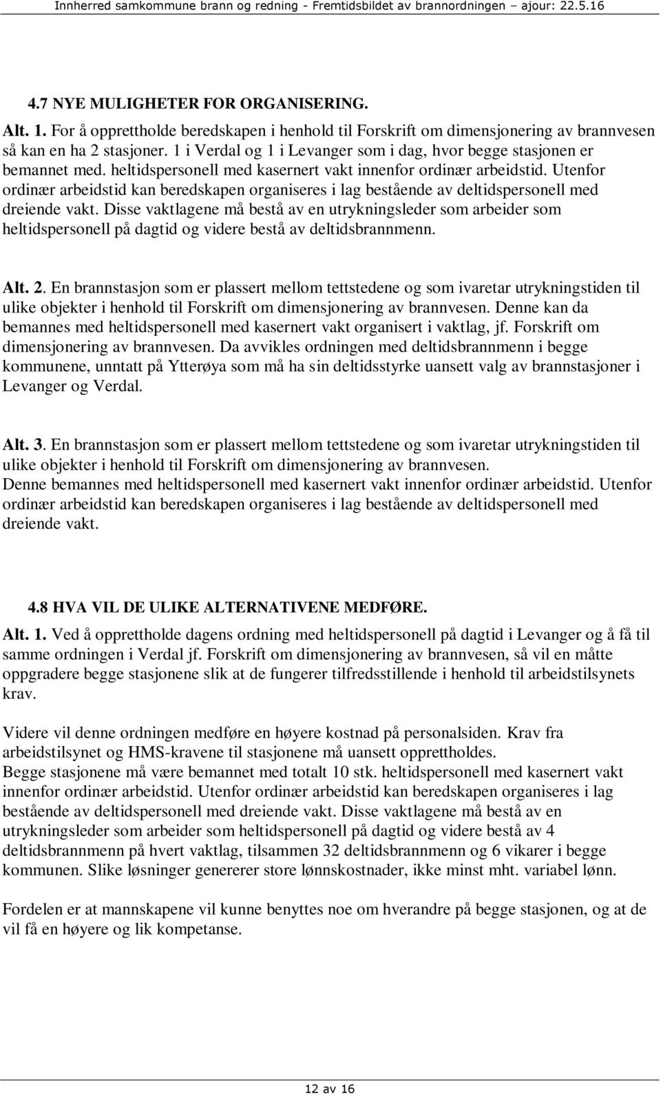 Utenfor ordinær arbeidstid kan beredskapen organiseres i lag bestående av deltidspersonell med dreiende vakt.