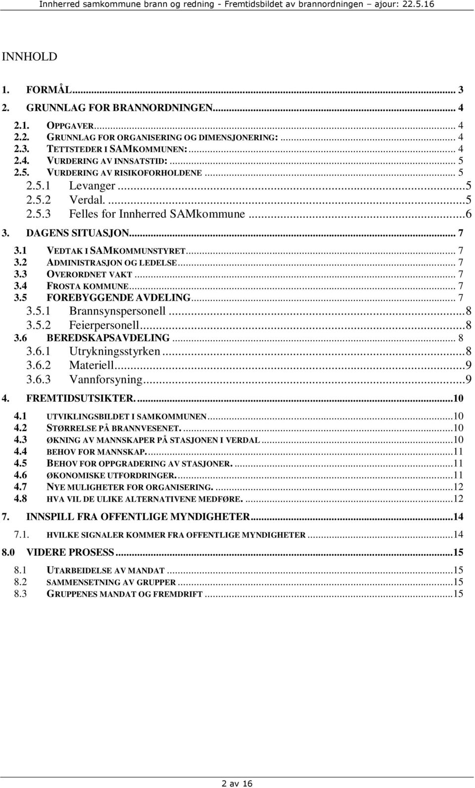 .. 7 3.3 OVERORDNET VAKT... 7 3.4 FROSTA KOMMUNE... 7 3.5 FOREBYGGENDE AVDELING... 7 3.5.1 Brannsynspersonell... 8 3.5.2 Feierpersonell... 8 3.6 BEREDSKAPSAVDELING... 8 3.6.1 Utrykningsstyrken... 8 3.6.2 Materiell.