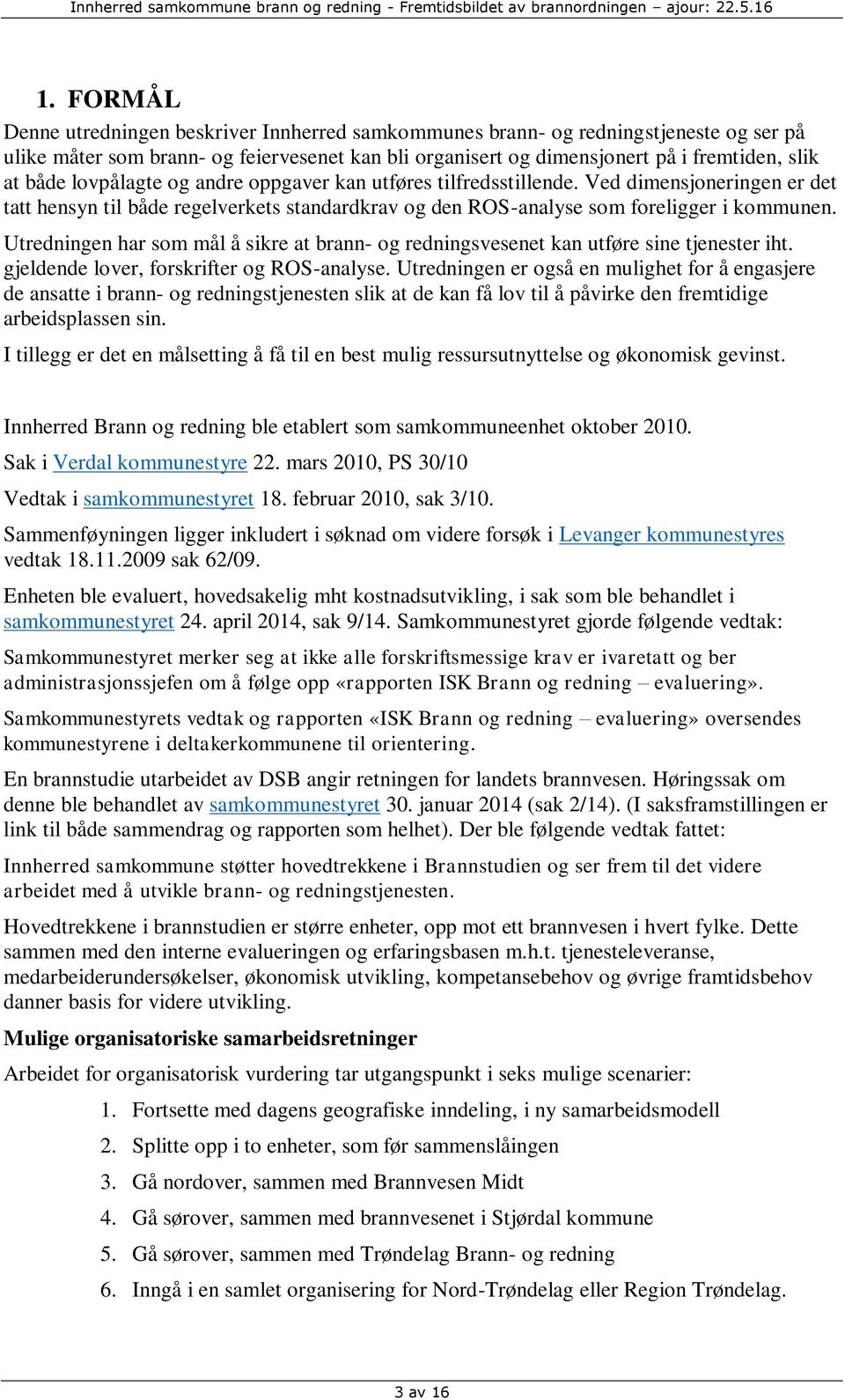 Utredningen har som mål å sikre at brann- og redningsvesenet kan utføre sine tjenester iht. gjeldende lover, forskrifter og ROS-analyse.