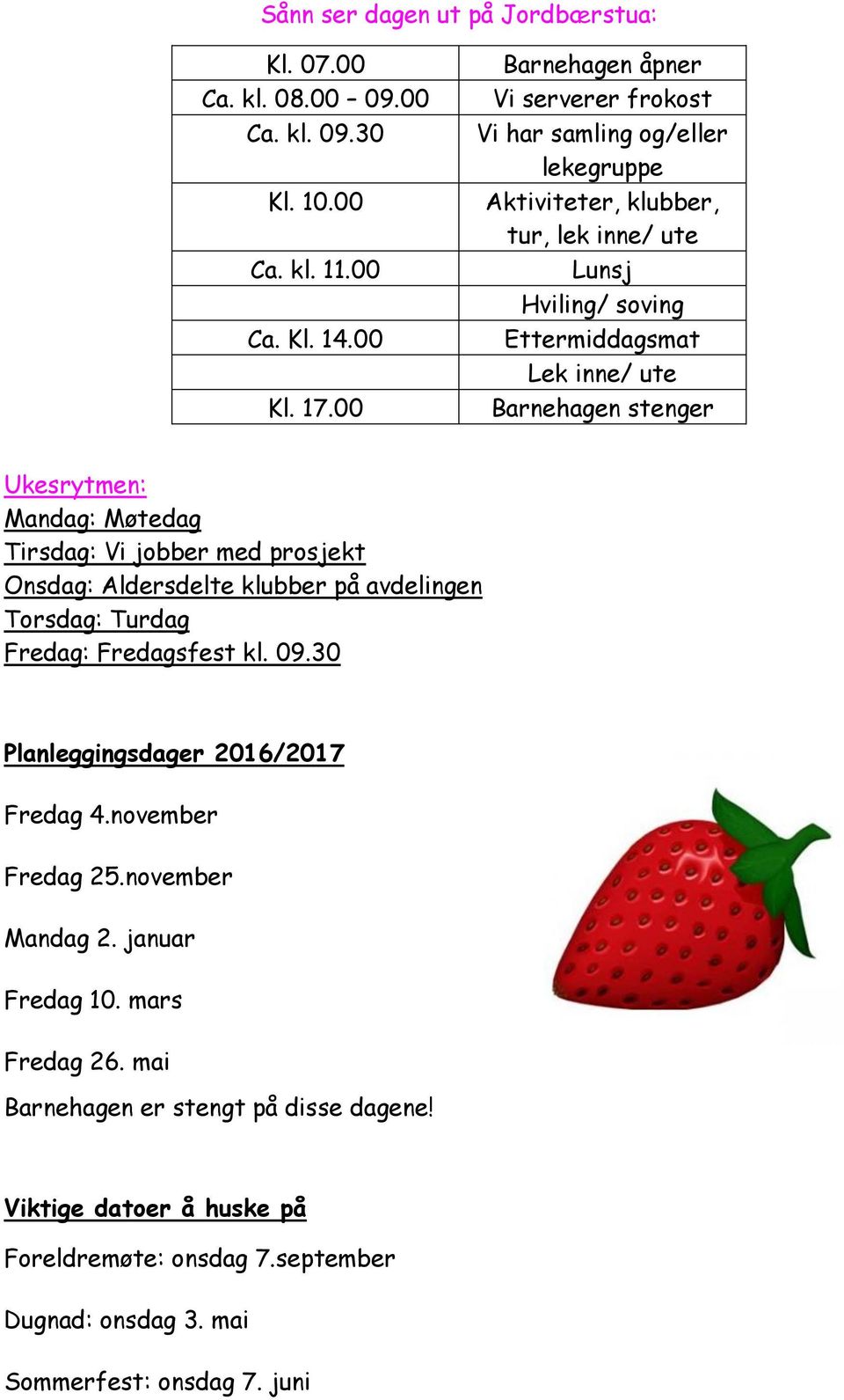 stenger Ukesrytmen: Mandag: Møtedag Tirsdag: Vi jobber med prosjekt Onsdag: Aldersdelte klubber på avdelingen Torsdag: Turdag Fredag: Fredagsfest kl. 09.