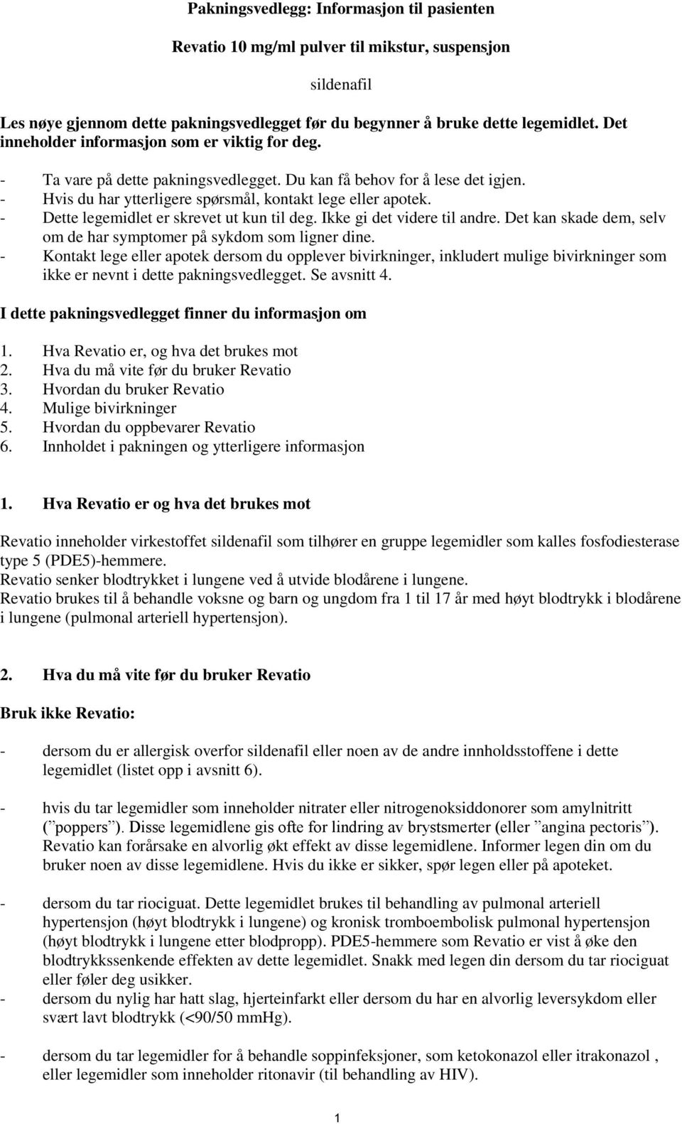 - Dette legemidlet er skrevet ut kun til deg. Ikke gi det videre til andre. Det kan skade dem, selv om de har symptomer på sykdom som ligner dine.