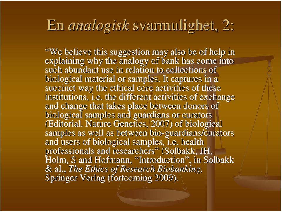 Nature Genetics, 2007) of biological samples as well as between bio-guardians/curators and users of biological samples, i.e. health professionals and researchers (Solbakk( Solbakk,, JH, Holm, S and Hofmann, Introduction, in Solbakk & al.