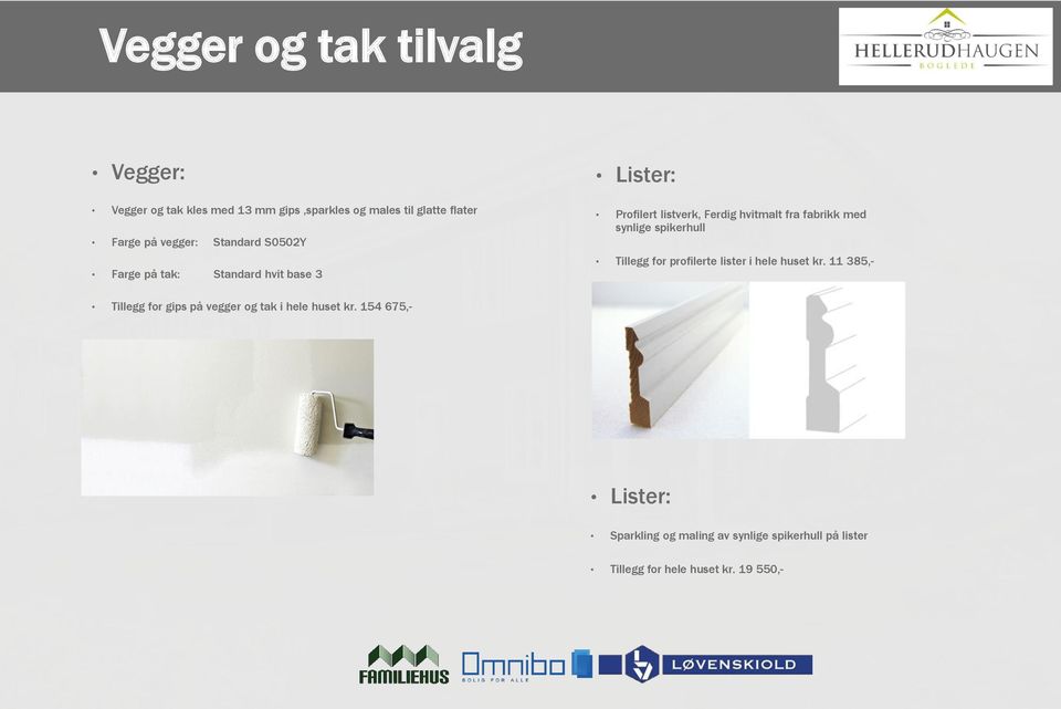 med synlige spikerhull Tillegg for profilerte lister i hele huset kr.