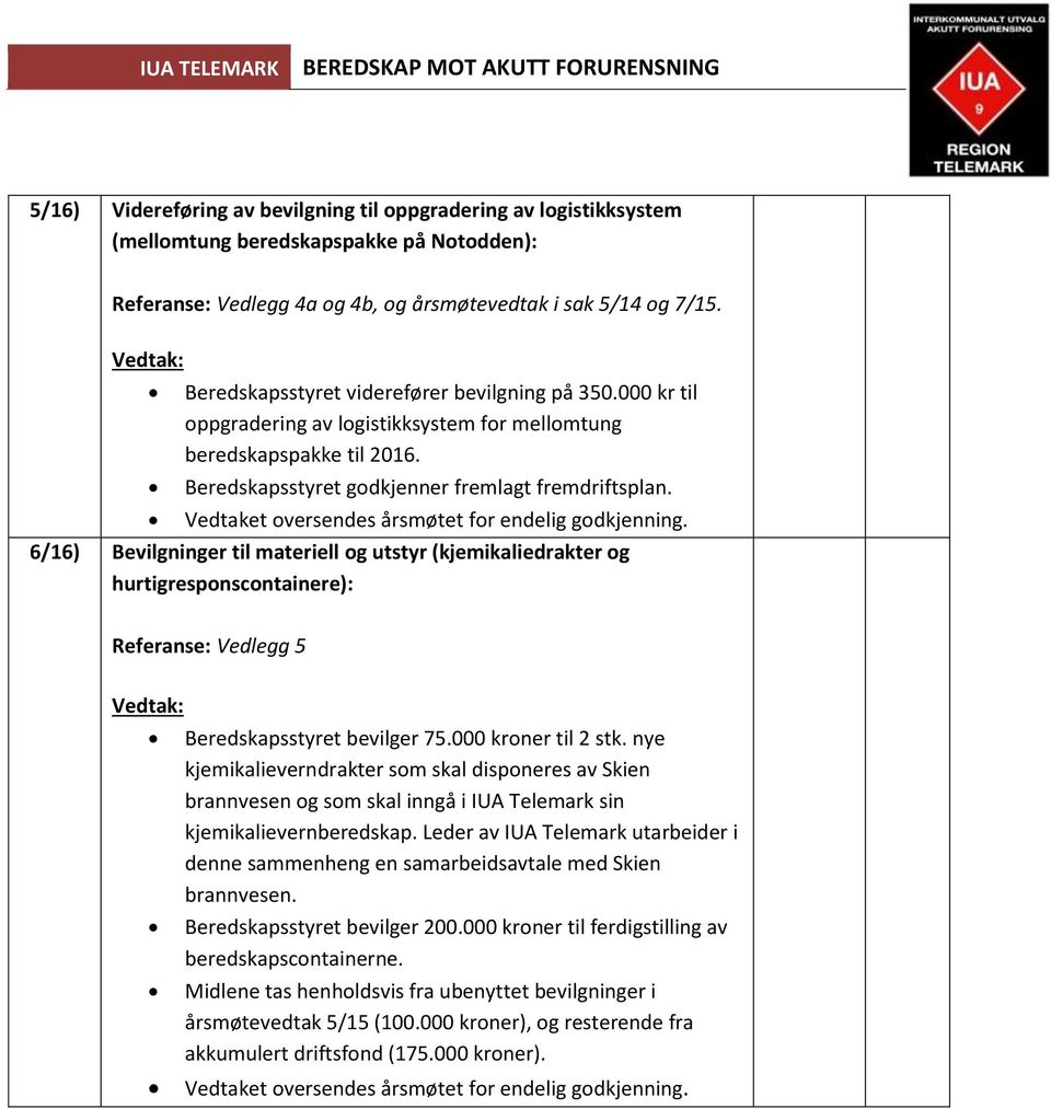 Vedtaket oversendes årsmøtet for endelig godkjenning. 6/16) Bevilgninger til materiell og utstyr (kjemikaliedrakter og hurtigresponscontainere): Referanse: Vedlegg 5 Beredskapsstyret bevilger 75.