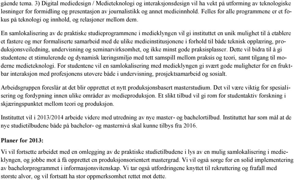 En samlokalisering av de praktiske studieprogrammene i medieklyngen vil gi instituttet en unik mulighet til å etablere et fastere og mer formaliserte samarbeid med de ulike medieinstitusjonene i