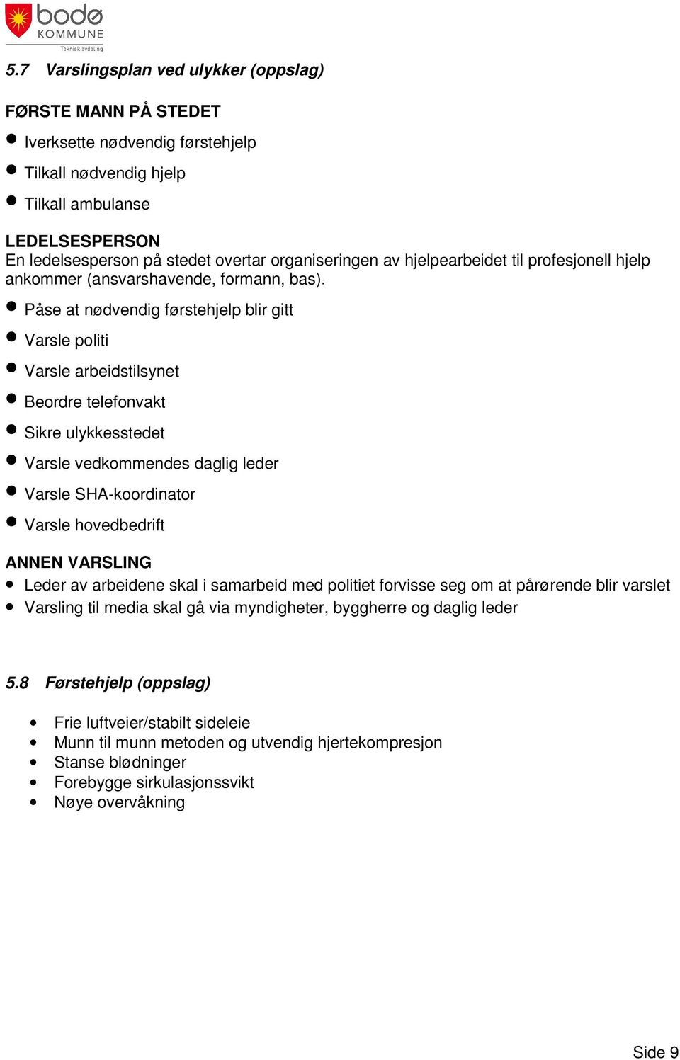 Påse at nødvendig førstehjelp blir gitt Varsle politi Varsle arbeidstilsynet Beordre telefonvakt Sikre ulykkesstedet Varsle vedkommendes daglig leder Varsle SHA-koordinator Varsle hovedbedrift ANNEN