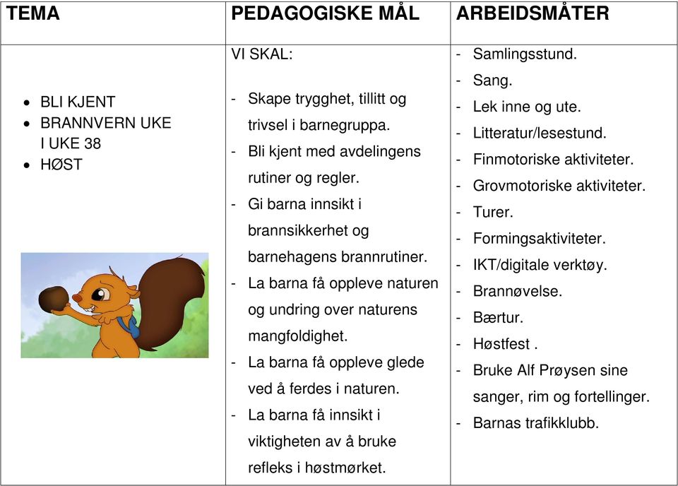 - La barna få oppleve glede ved å ferdes i naturen. - La barna få innsikt i viktigheten av å bruke refleks i høstmørket. - Samlingsstund. - Sang. - Lek inne og ute.