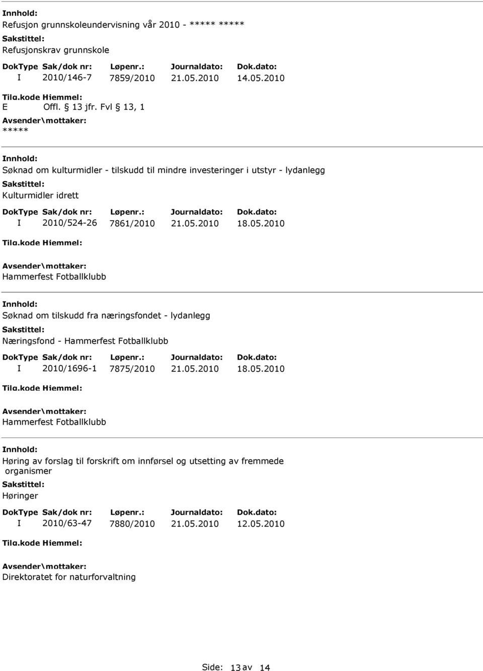 2010 Hammerfest Fotballklubb nnhold: Søknad om tilskudd fra næringsfondet - lydanlegg Næringsfond - Hammerfest Fotballklubb 2010/1696-1 7875/2010 18.05.