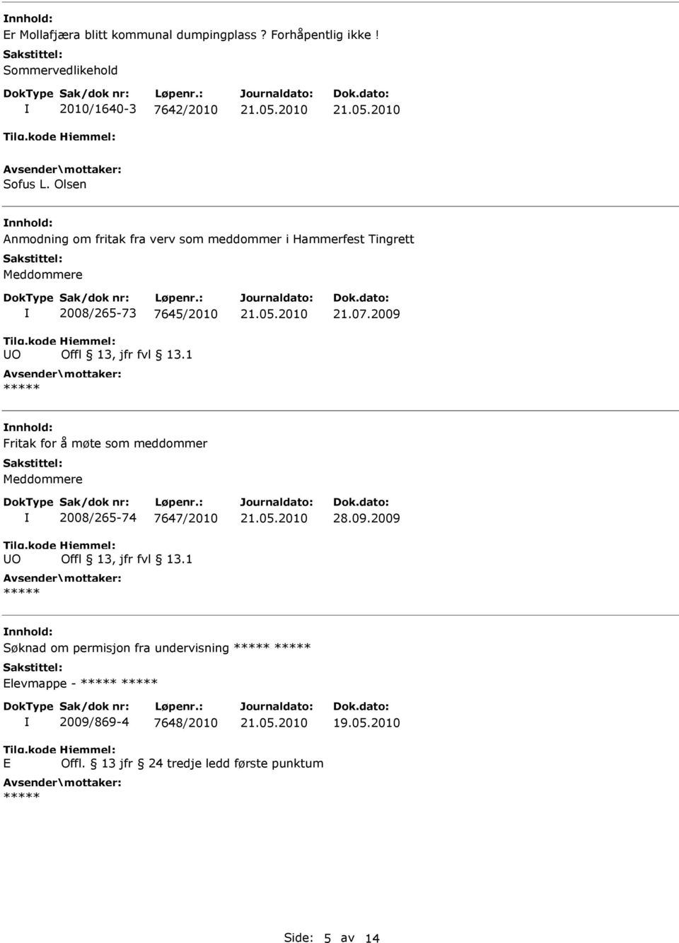 fvl 13.1 21.07.2009 nnhold: Fritak for å møte som meddommer Meddommere 2008/265-74 7647/2010 Offl 13, jfr fvl 13.1 28.09.2009 nnhold: Søknad om permisjon fra undervisning Elevmappe - 2009/869-4 7648/2010 E Offl.
