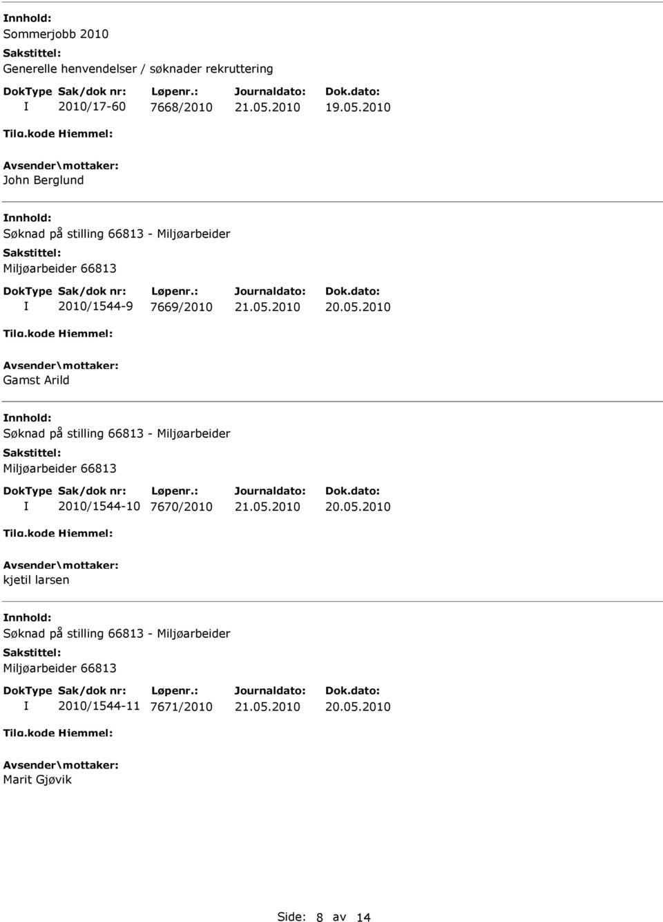 nnhold: Søknad på stilling 66813 - Miljøarbeider Miljøarbeider 66813 2010/1544-10 7670/2010 kjetil larsen