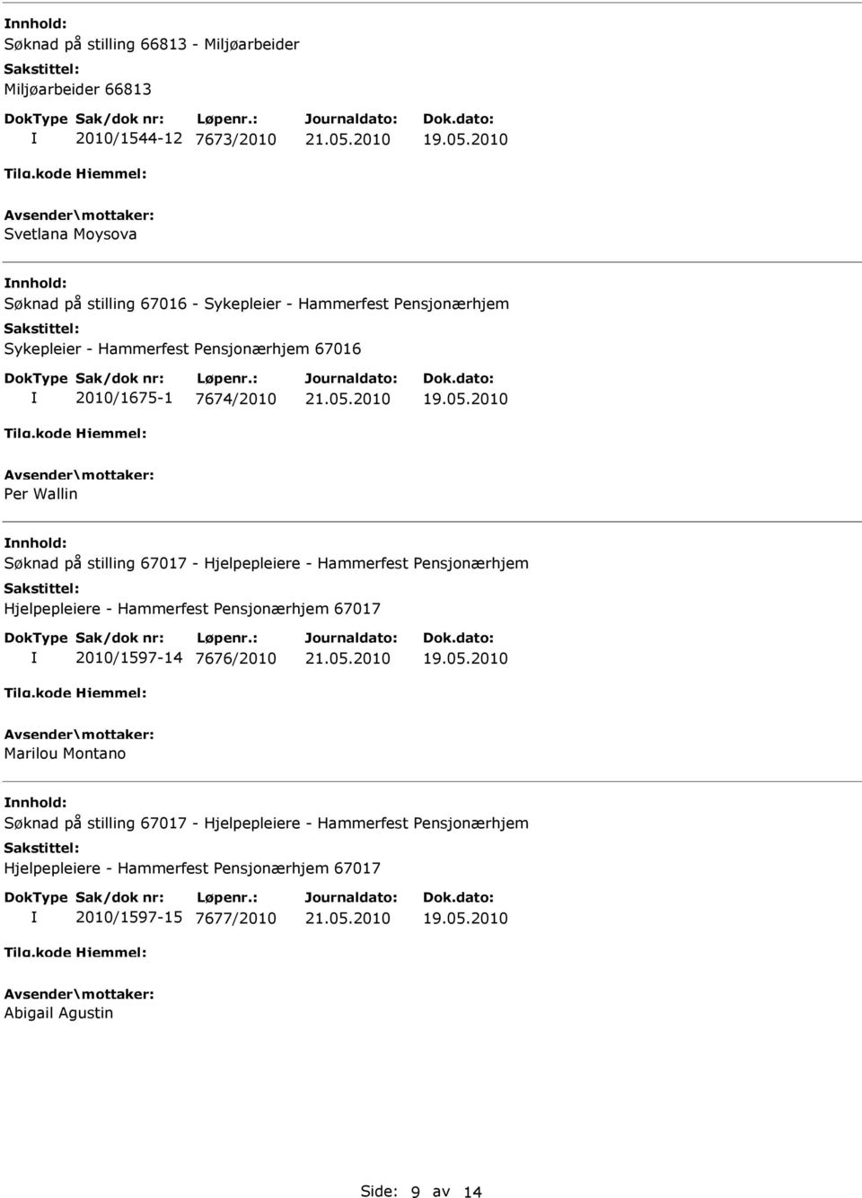 - Hjelpepleiere - Hammerfest Pensjonærhjem Hjelpepleiere - Hammerfest Pensjonærhjem 67017 2010/1597-14 7676/2010 Marilou Montano nnhold: Søknad på