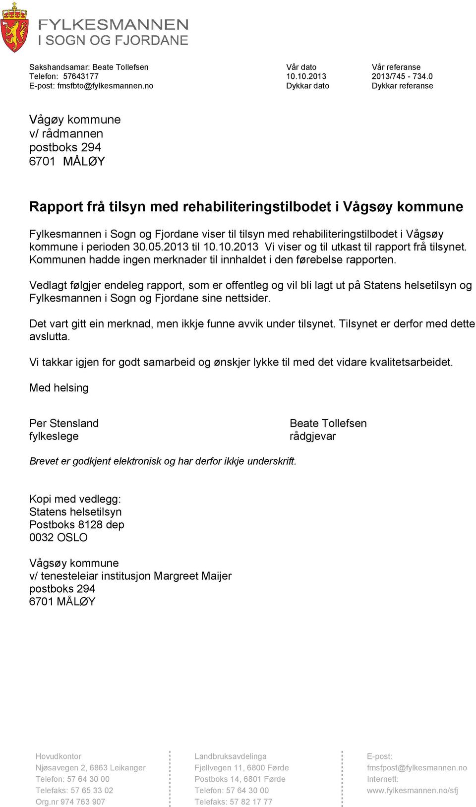 rehabiliteringstilbodet i Vågsøy kommune i perioden 30.05.2013 til 10.10.2013 Vi viser og til utkast til rapport frå tilsynet. Kommunen hadde ingen merknader til innhaldet i den førebelse rapporten.