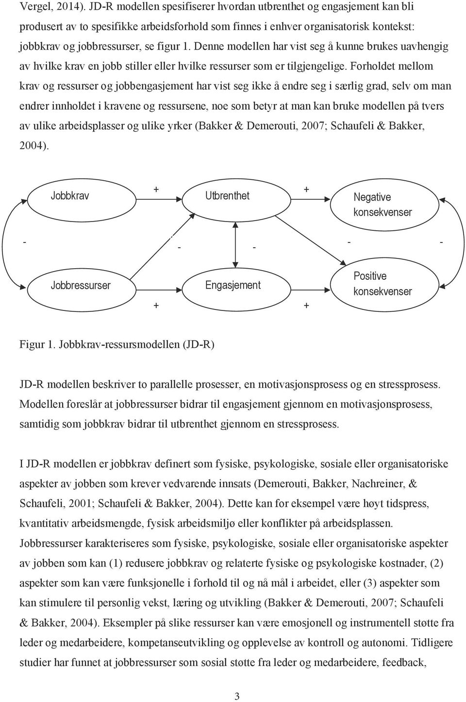 Denne modellen har vist seg å kunne brukes uavhengig av hvilke krav en jobb stiller eller hvilke ressurser som er tilgjengelige.