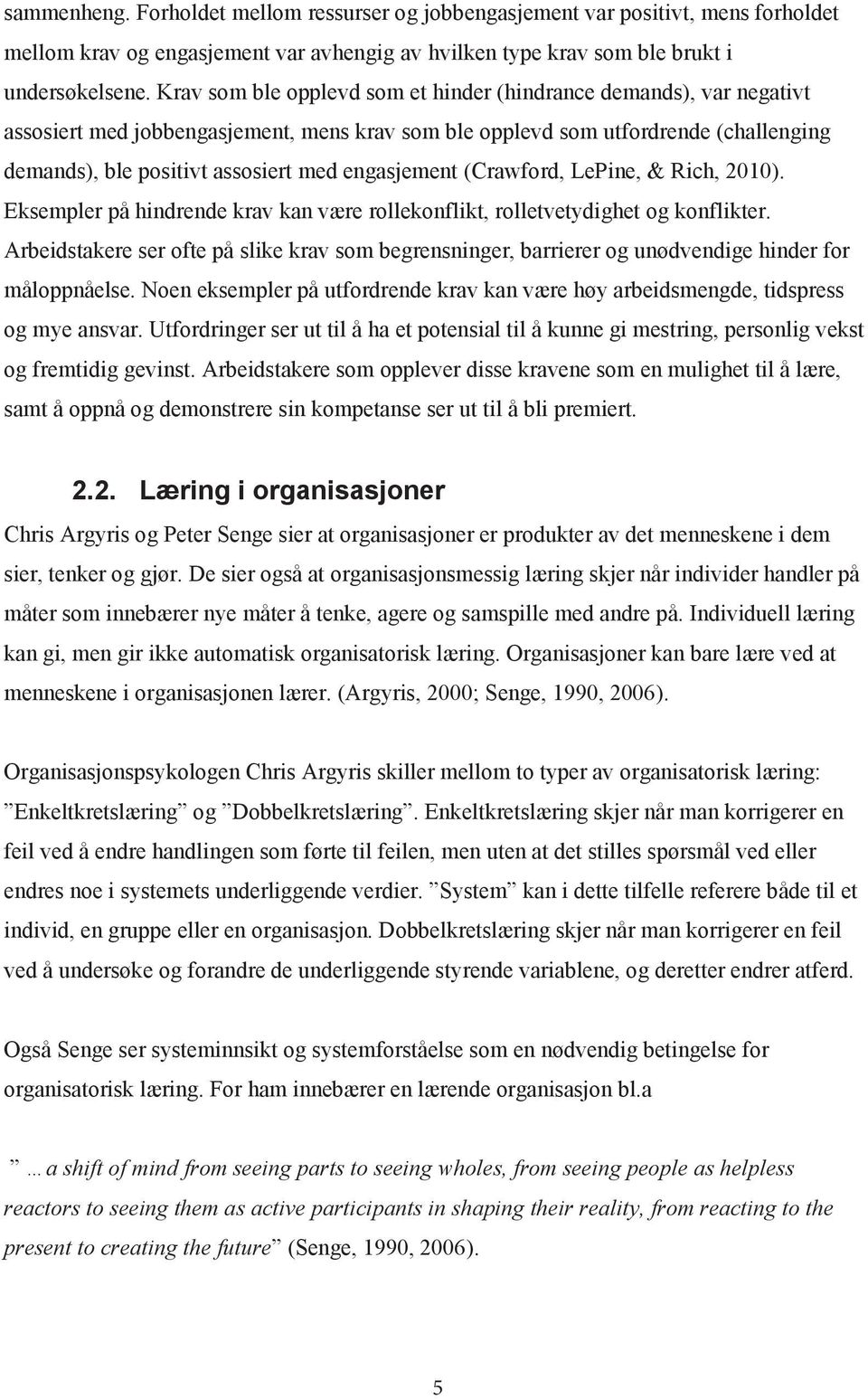 engasjement (Crawford, LePine, & Rich, 2010). Eksempler på hindrende krav kan være rollekonflikt, rolletvetydighet og konflikter.