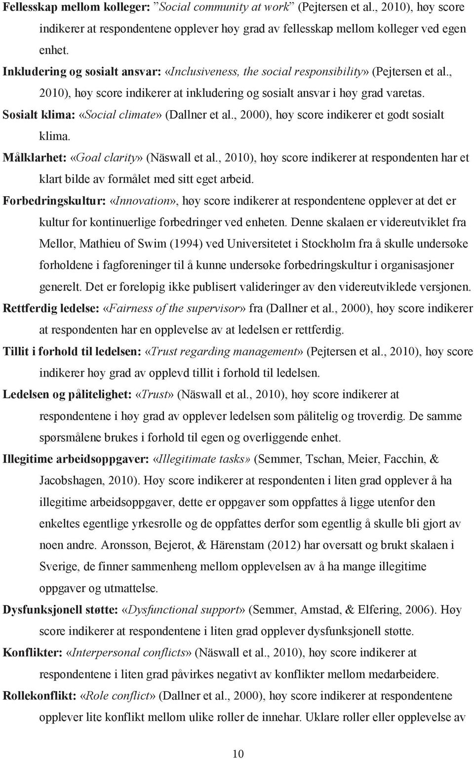 Sosialt klima: «Social climate» (Dallner et al., 2000), høy score indikerer et godt sosialt klima. Målklarhet: «Goal clarity» (Näswall et al.