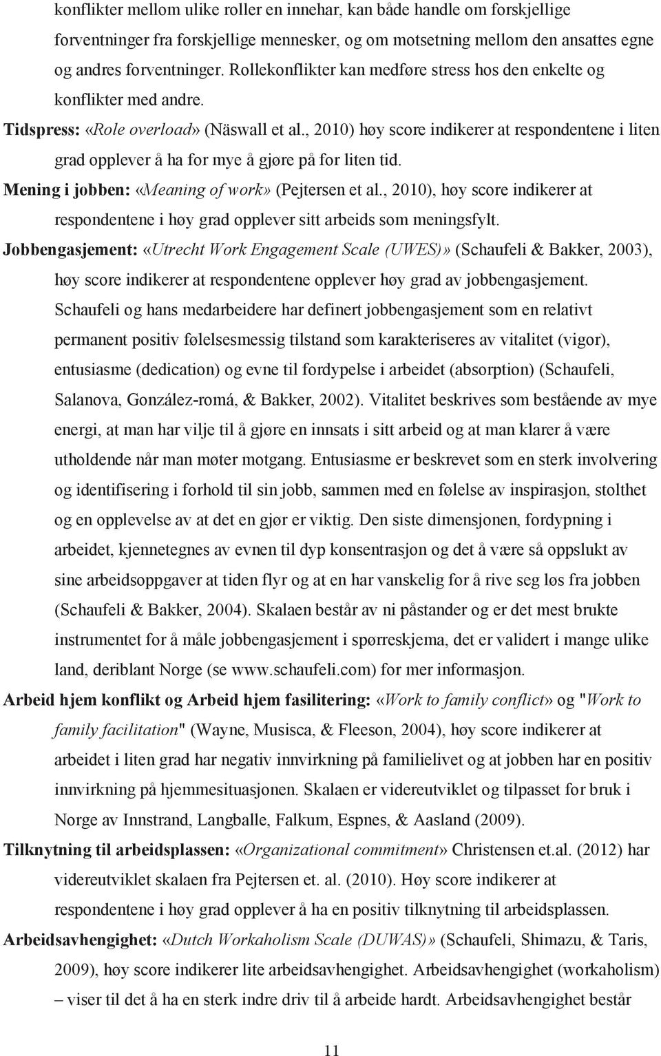 , 2010) høy score indikerer at respondentene i liten grad opplever å ha for mye å gjøre på for liten tid. Mening i jobben: «Meaning of work» (Pejtersen et al.