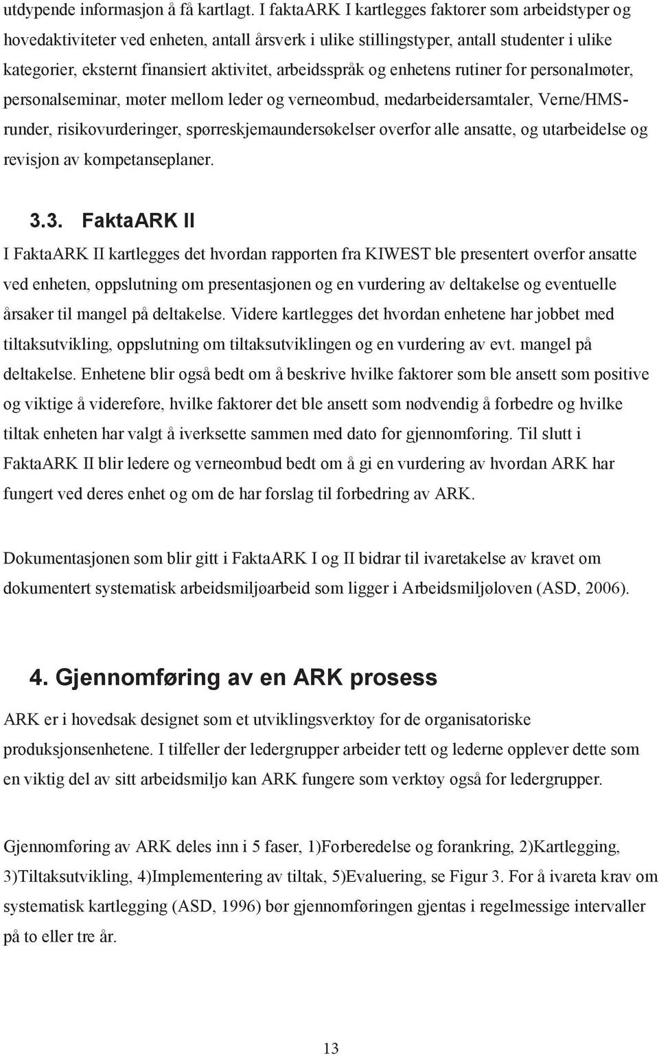 arbeidsspråk og enhetens rutiner for personalmøter, personalseminar, møter mellom leder og verneombud, medarbeidersamtaler, Verne/HMSrunder, risikovurderinger, spørreskjemaundersøkelser overfor alle