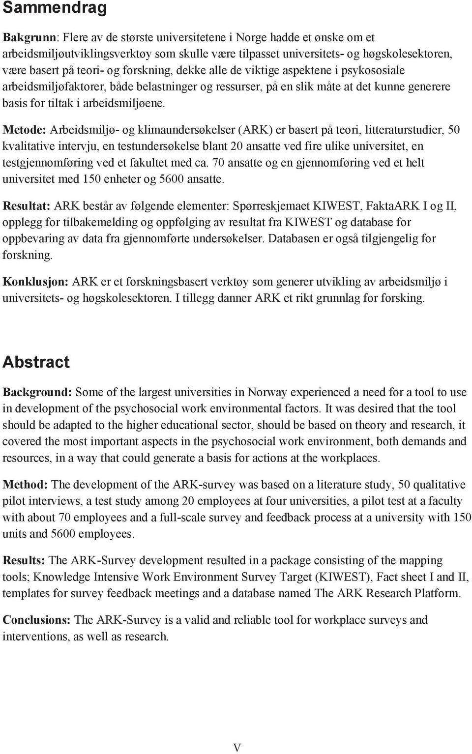 Metode: Arbeidsmiljø- og klimaundersøkelser (ARK) er basert på teori, litteraturstudier, 50 kvalitative intervju, en testundersøkelse blant 20 ansatte ved fire ulike universitet, en testgjennomføring