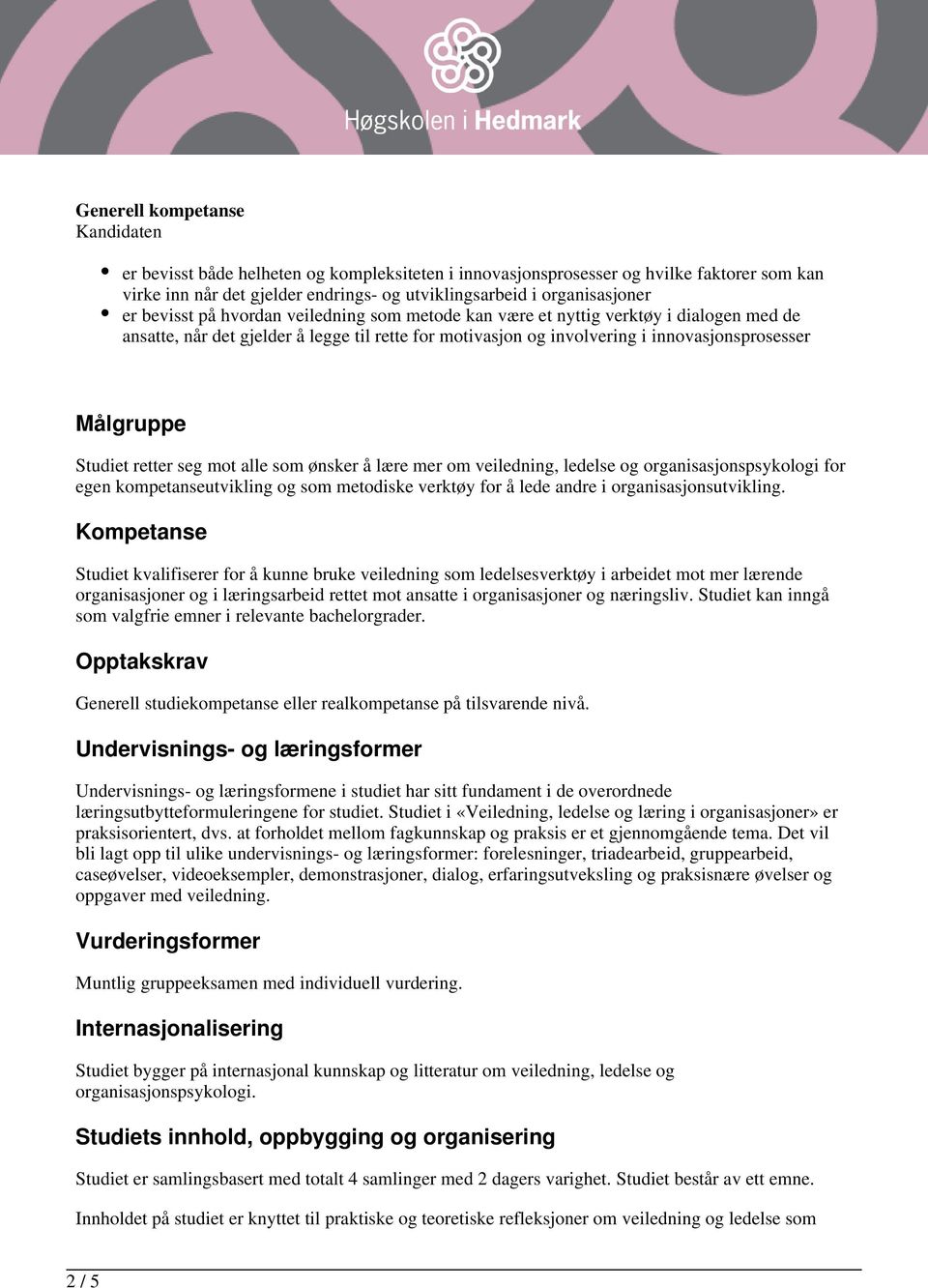 mot alle som ønsker å lære mer om veiledning, ledelse og organisasjonspsykologi for egen kompetanseutvikling og som metodiske verktøy for å lede andre i organisasjonsutvikling.