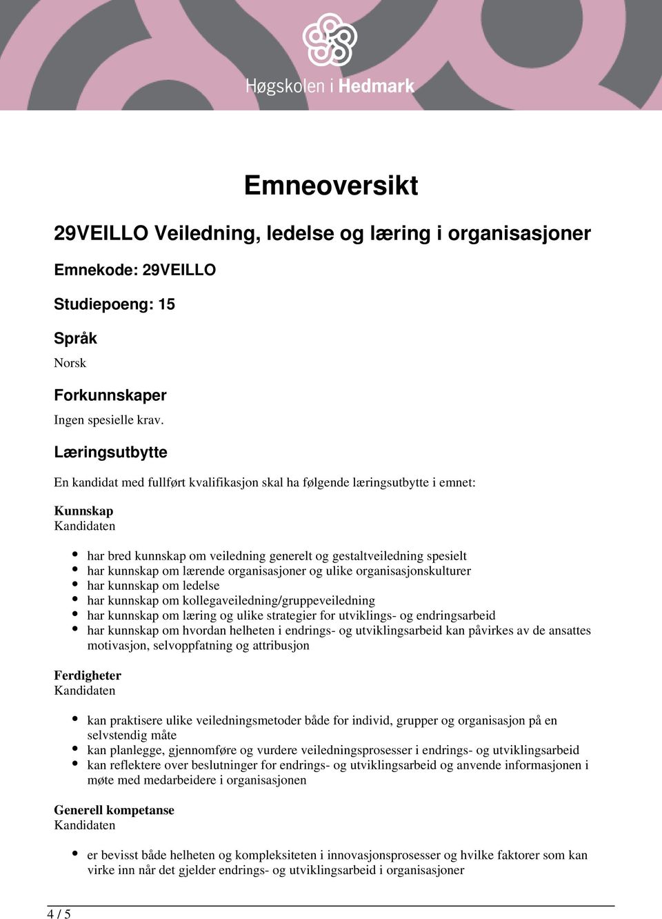 organisasjoner og ulike organisasjonskulturer har kunnskap om ledelse har kunnskap om kollegaveiledning/gruppeveiledning har kunnskap om læring og ulike strategier for utviklings- og endringsarbeid