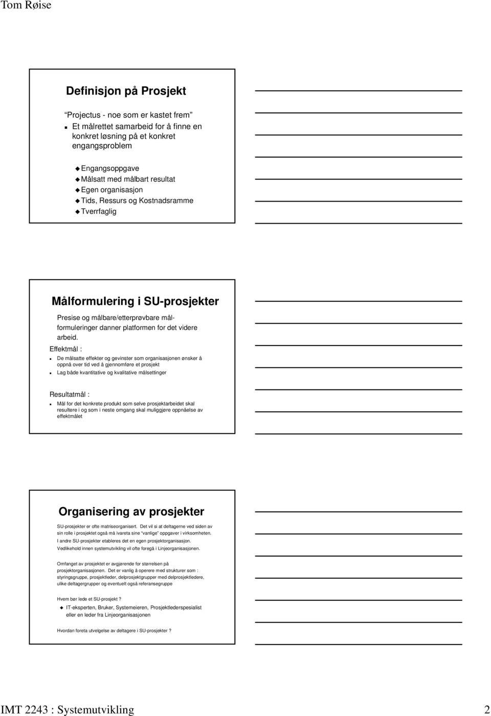 Effektmål : De målsatte effekter og gevinster som organisasjonen ønsker å oppnå over tid ved å gjennomføre et prosjekt Lag både kvantitative og kvalitative målsettinger Resultatmål : Mål for det