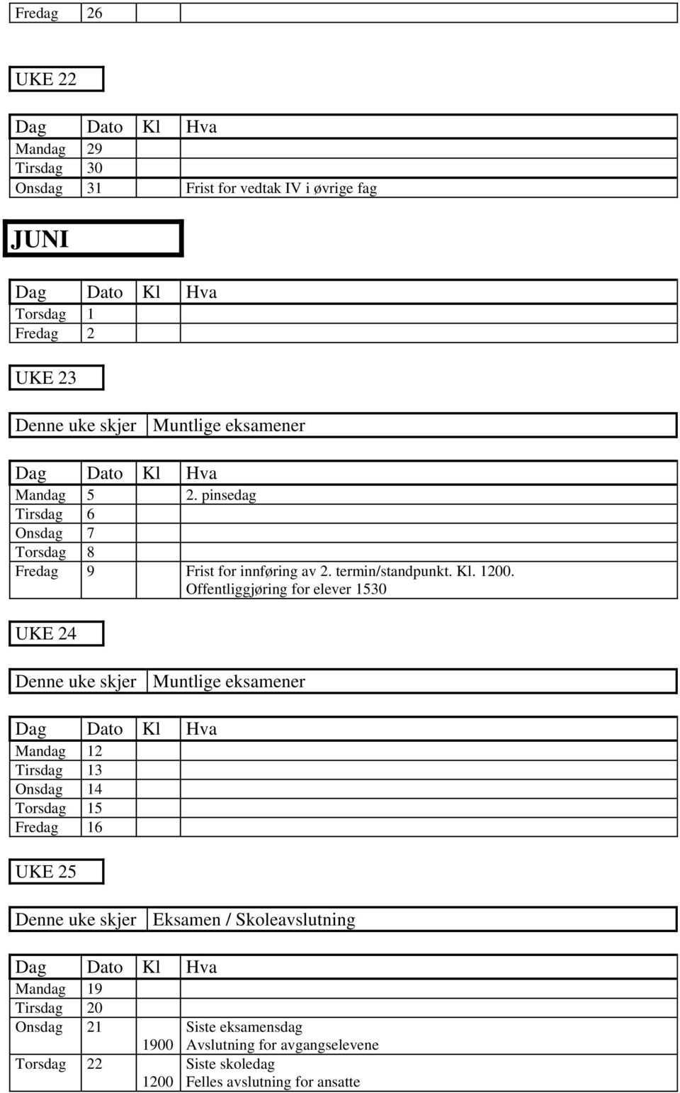 Offentliggjøring for elever 1530 UKE 24 Muntlige eksamener Mandag 12 Tirsdag 13 Onsdag 14 Torsdag 15 Fredag 16 UKE 25 Eksamen /