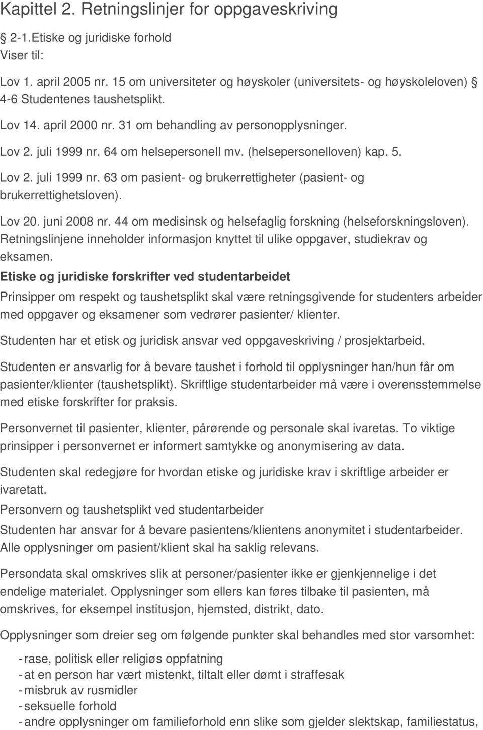 64 om helsepersonell mv. (helsepersonelloven) kap. 5. Lov 2. juli 1999 nr. 63 om pasient- og brukerrettigheter (pasient- og brukerrettighetsloven). Lov 20. juni 2008 nr.