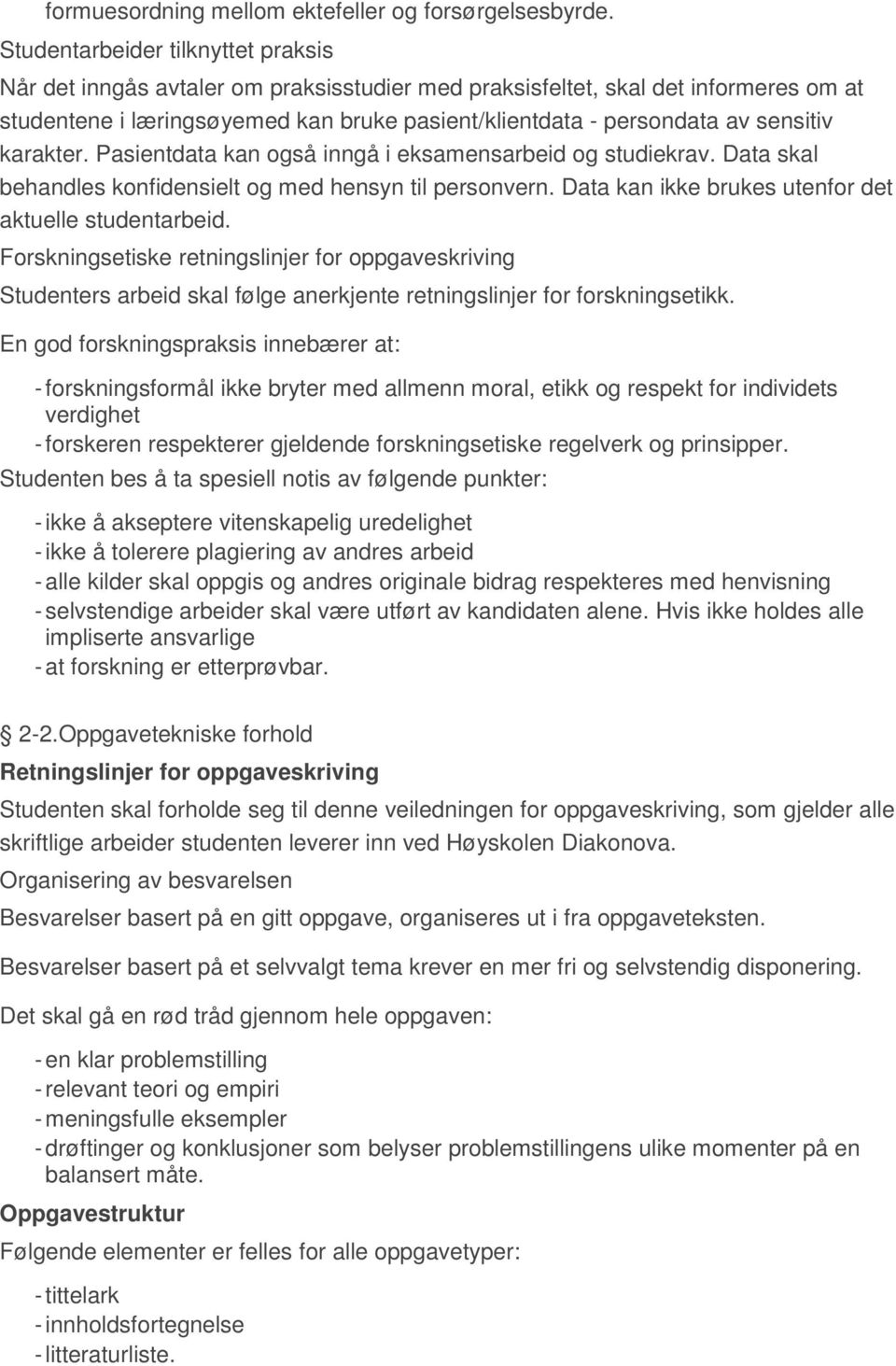 sensitiv karakter. Pasientdata kan også inngå i eksamensarbeid og studiekrav. Data skal behandles konfidensielt og med hensyn til personvern. Data kan ikke brukes utenfor det aktuelle studentarbeid.