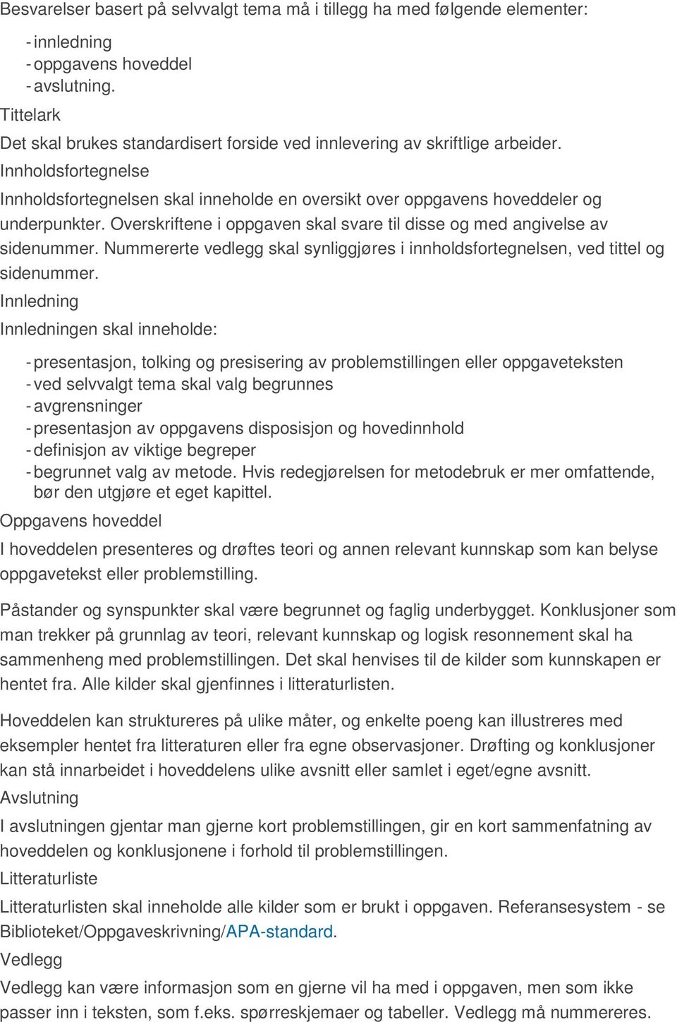 Overskriftene i oppgaven skal svare til disse og med angivelse av sidenummer. Nummererte vedlegg skal synliggjøres i innholdsfortegnelsen, ved tittel og sidenummer.