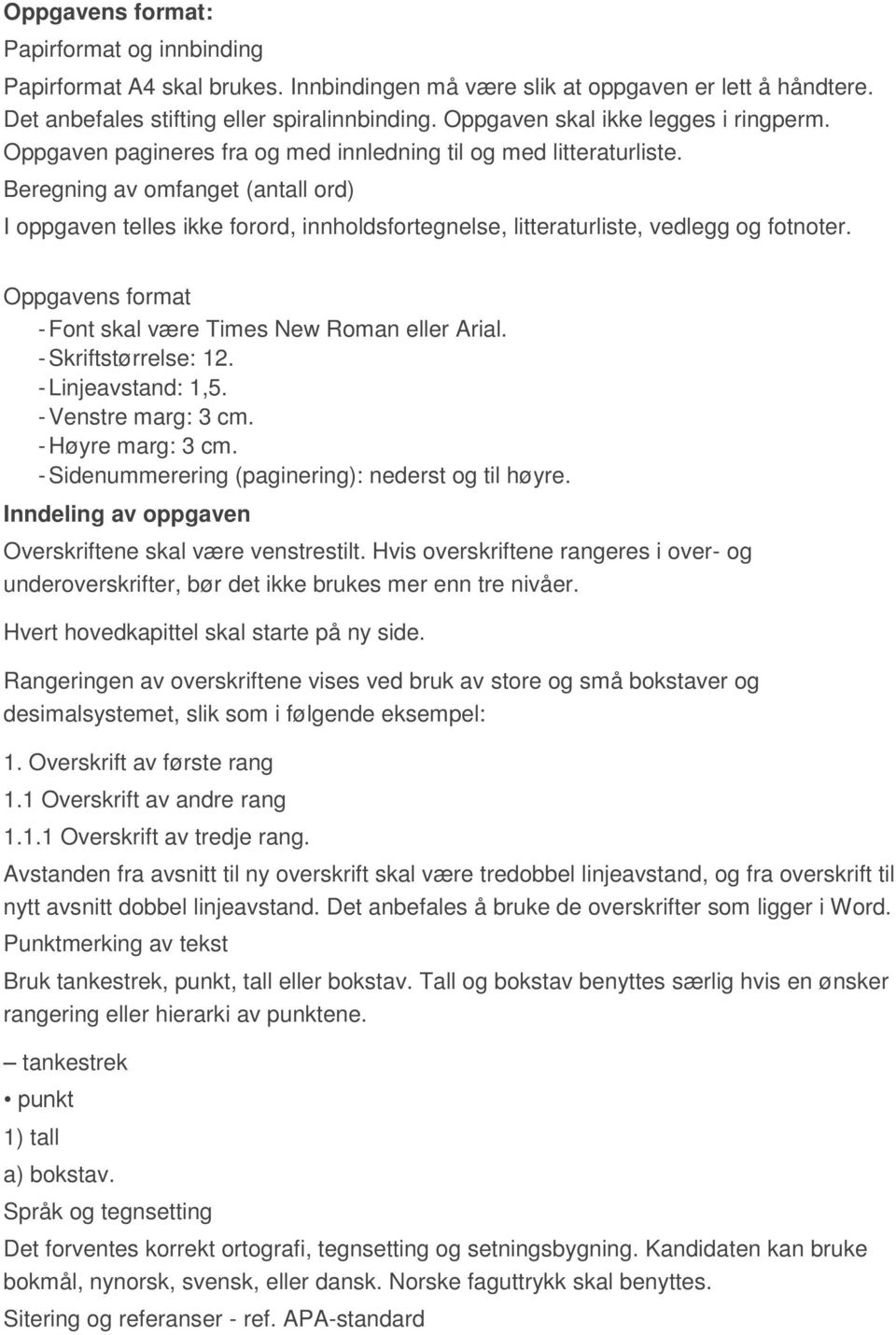 Beregning av omfanget (antall ord) I oppgaven telles ikke forord, innholdsfortegnelse, litteraturliste, vedlegg og fotnoter. Oppgavens format - Font skal være Times New Roman eller Arial.