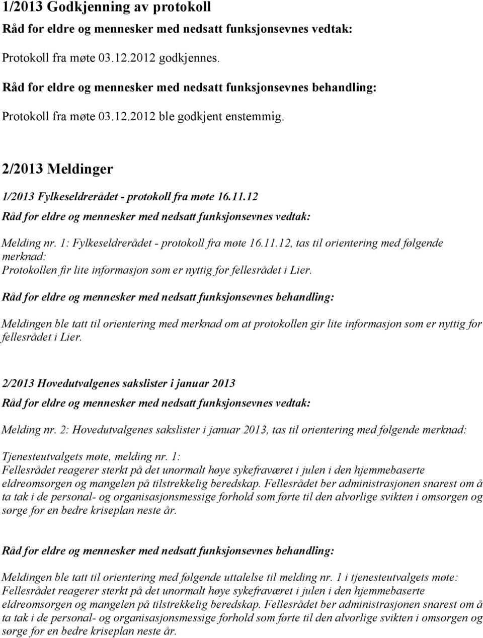 Meldingen ble tatt til orientering med merknad om at protokollen gir lite informasjon som er nyttig for fellesrådet i Lier.